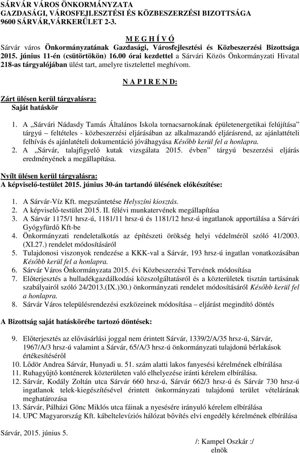 00 órai kezdettel a Sárvári Közös Önkormányzati Hivatal 218-as tárgyalójában ülést tart, amelyre tisztelettel meghívom. Zárt ülésen kerül tárgyalásra: Saját hatáskör N A P I R E N D: 1.