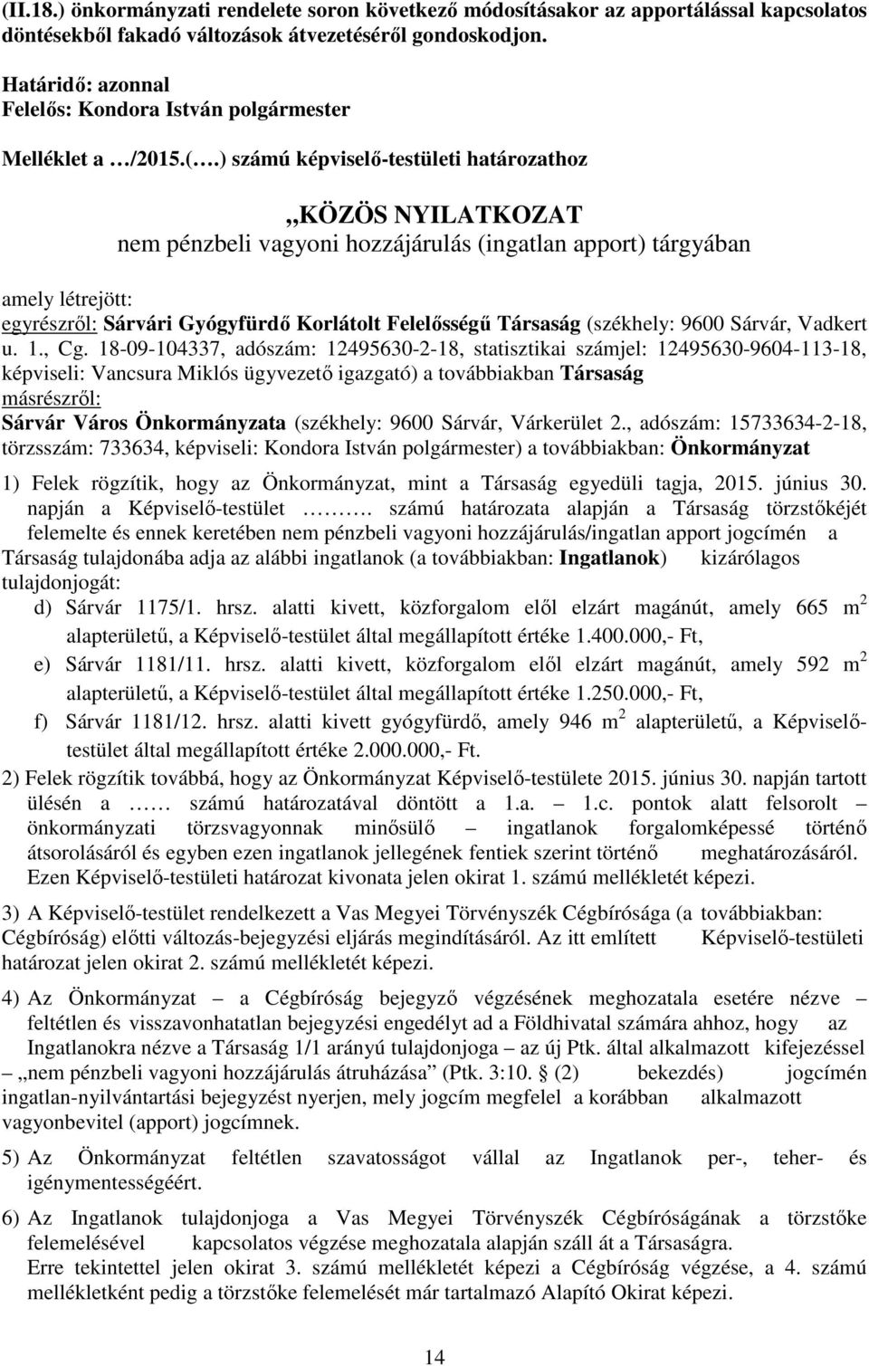 ) számú képviselő-testületi határozathoz KÖZÖS NYILATKOZAT nem pénzbeli vagyoni hozzájárulás (ingatlan apport) tárgyában amely létrejött: egyrészről: Sárvári Gyógyfürdő Korlátolt Felelősségű Társaság