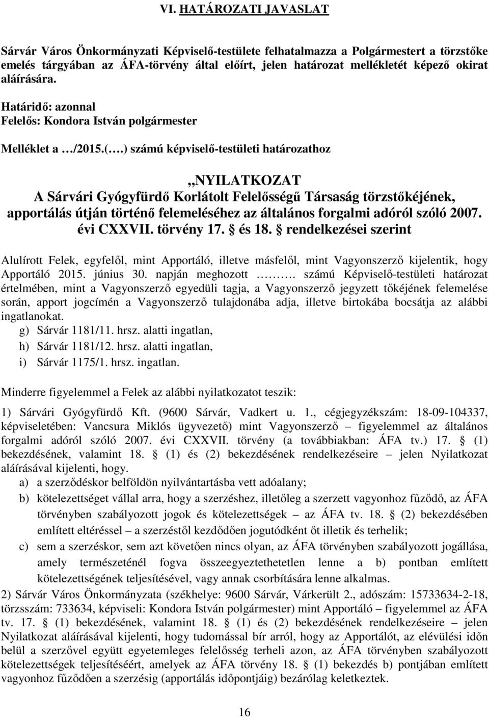 ) számú képviselő-testületi határozathoz NYILATKOZAT A Sárvári Gyógyfürdő Korlátolt Felelősségű Társaság törzstőkéjének, apportálás útján történő felemeléséhez az általános forgalmi adóról szóló 2007.