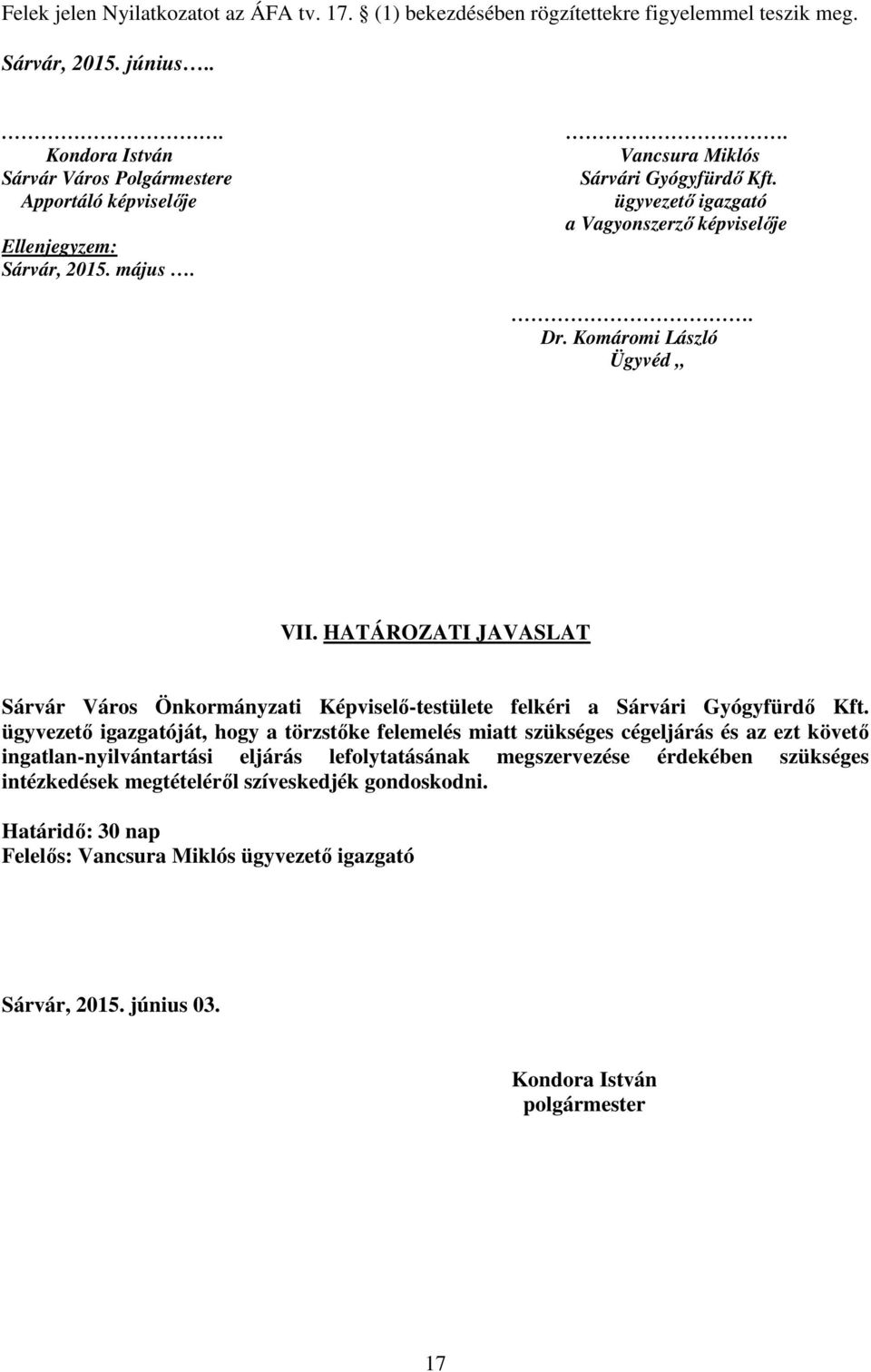 Komáromi László Ügyvéd VII. HATÁROZATI JAVASLAT Sárvár Város Önkormányzati Képviselő-testülete felkéri a Sárvári Gyógyfürdő Kft.