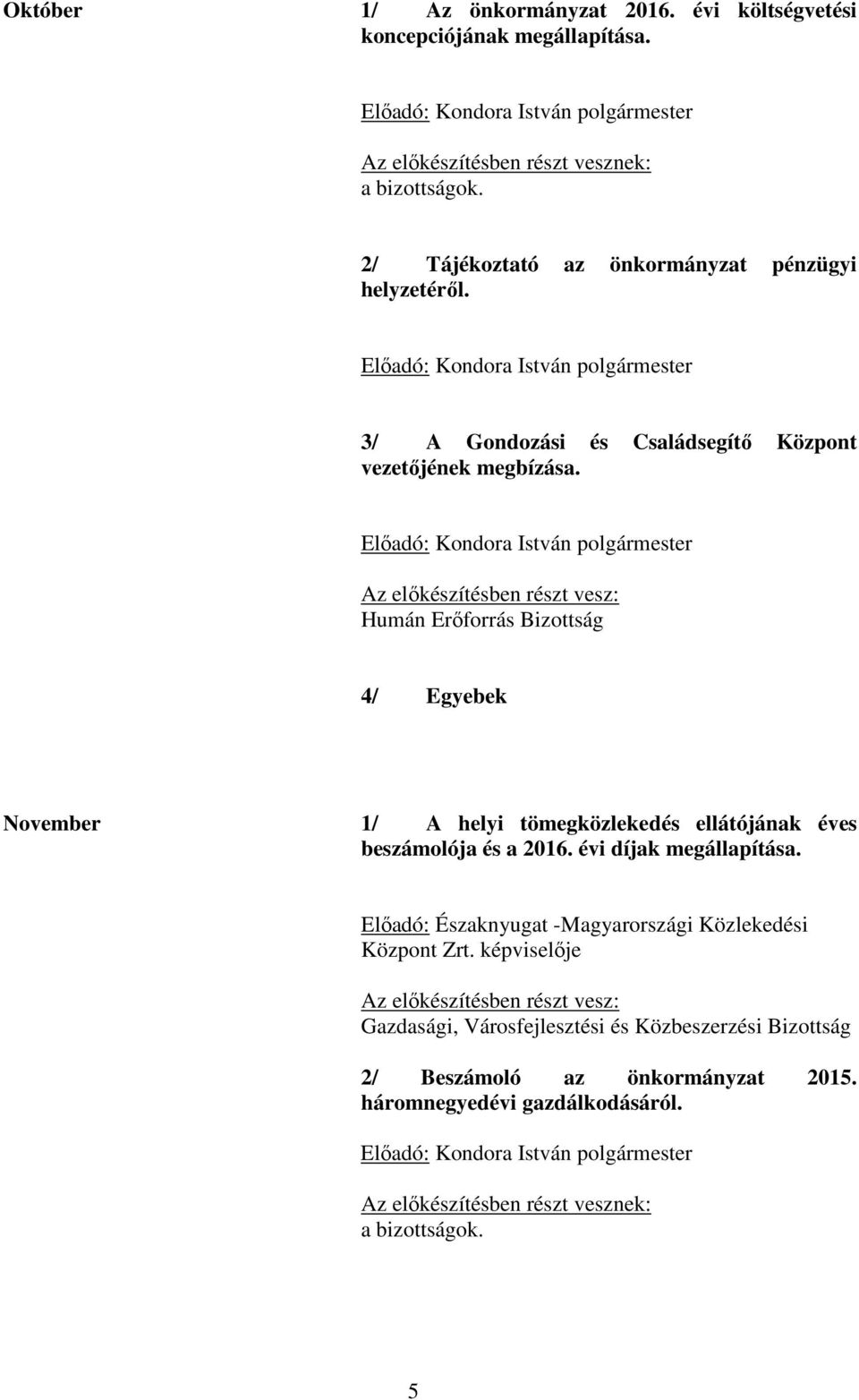 Előadó: Kondora István polgármester Az előkészítésben részt vesz: Humán Erőforrás Bizottság 4/ Egyebek November 1/ A helyi tömegközlekedés ellátójának éves beszámolója és a 2016.