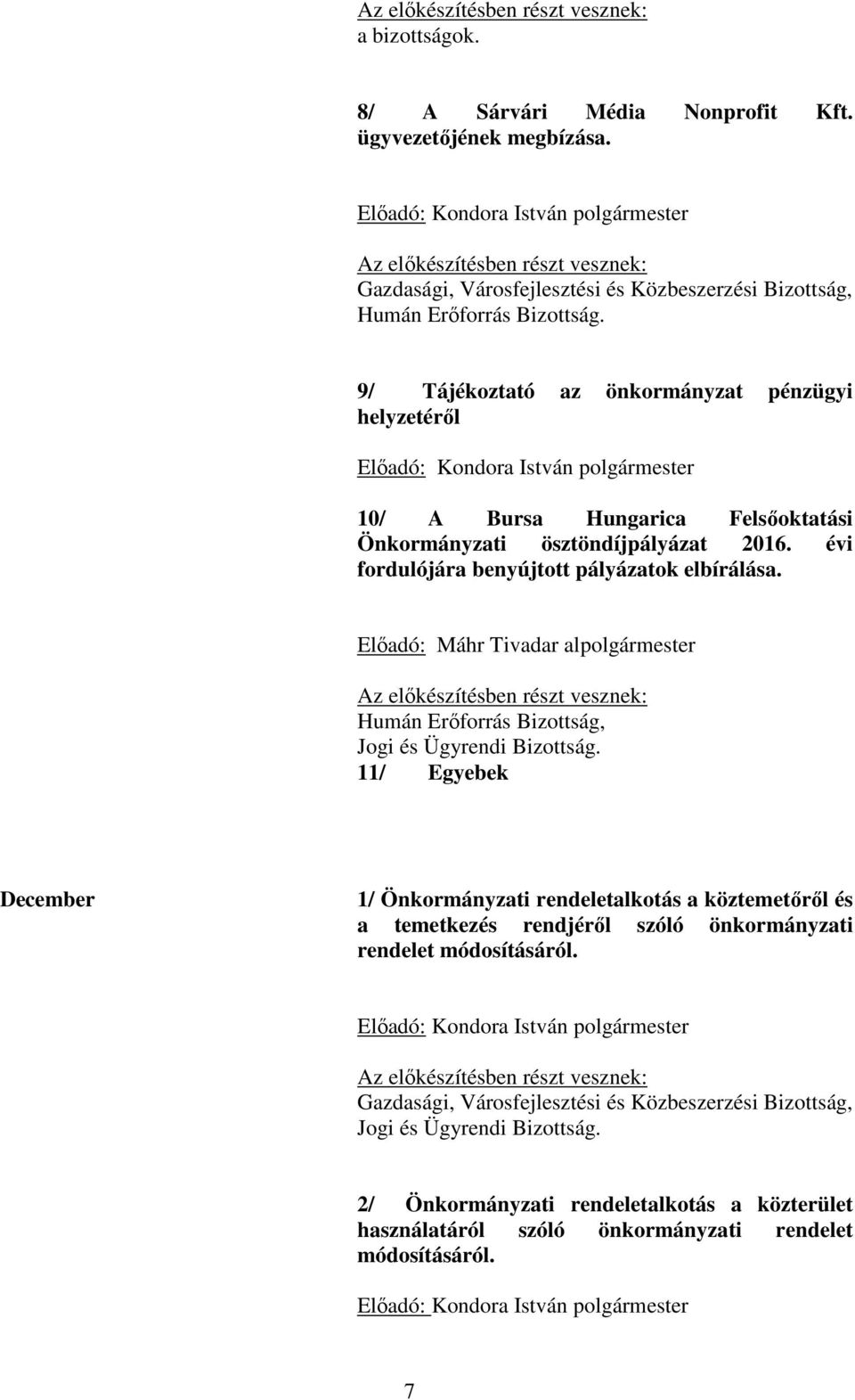 9/ Tájékoztató az önkormányzat pénzügyi helyzetéről Előadó: Kondora István polgármester 10/ A Bursa Hungarica Felsőoktatási Önkormányzati ösztöndíjpályázat 2016.