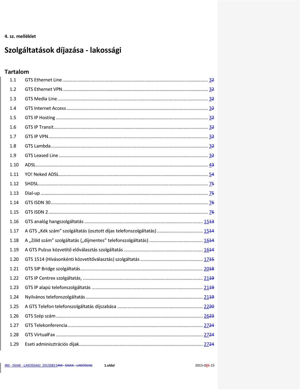 15 GTS ISDN 2... 76 1.16 GTS analóg hangszolgáltatás... 1513 1.17 A GTS Kék szám szolgáltatás (osztott díjas telefonszolgáltatás)... 1514 1.