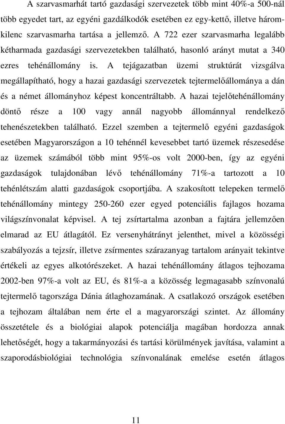 A tejágazatban üzemi struktúrát vizsgálva megállapítható, hogy a hazai gazdasági szervezetek tejtermelıállománya a dán és a német állományhoz képest koncentráltabb.