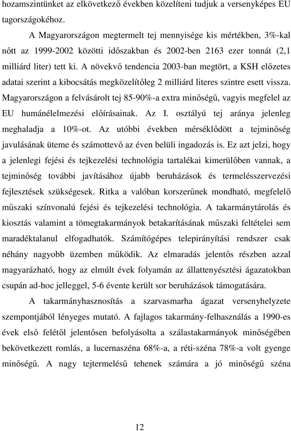 A növekvı tendencia 2003-ban megtört, a KSH elızetes adatai szerint a kibocsátás megközelítıleg 2 milliárd literes szintre esett vissza.