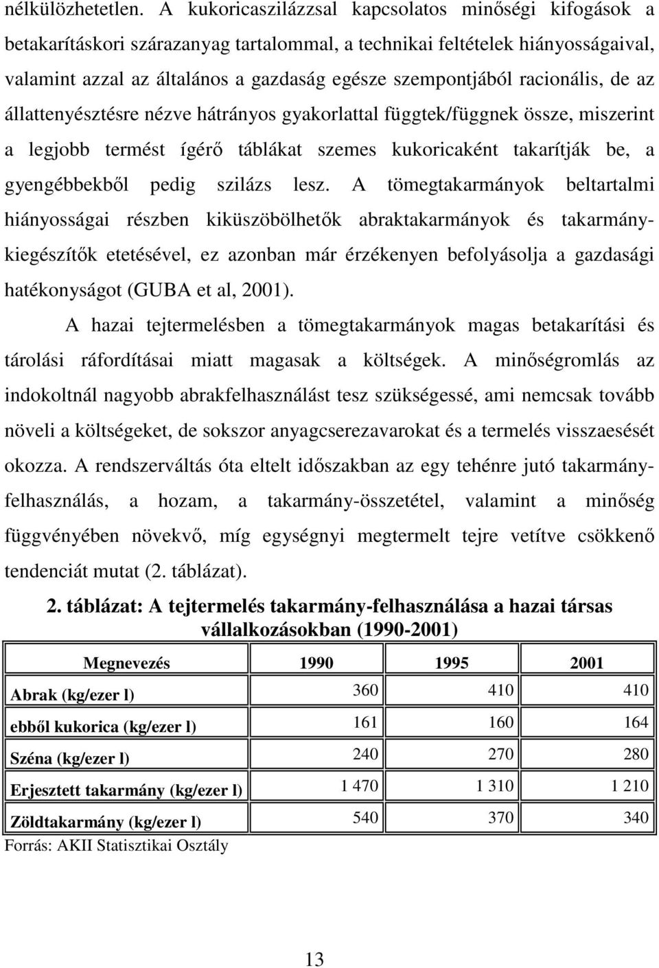 racionális, de az állattenyésztésre nézve hátrányos gyakorlattal függtek/függnek össze, miszerint a legjobb termést ígérı táblákat szemes kukoricaként takarítják be, a gyengébbekbıl pedig szilázs