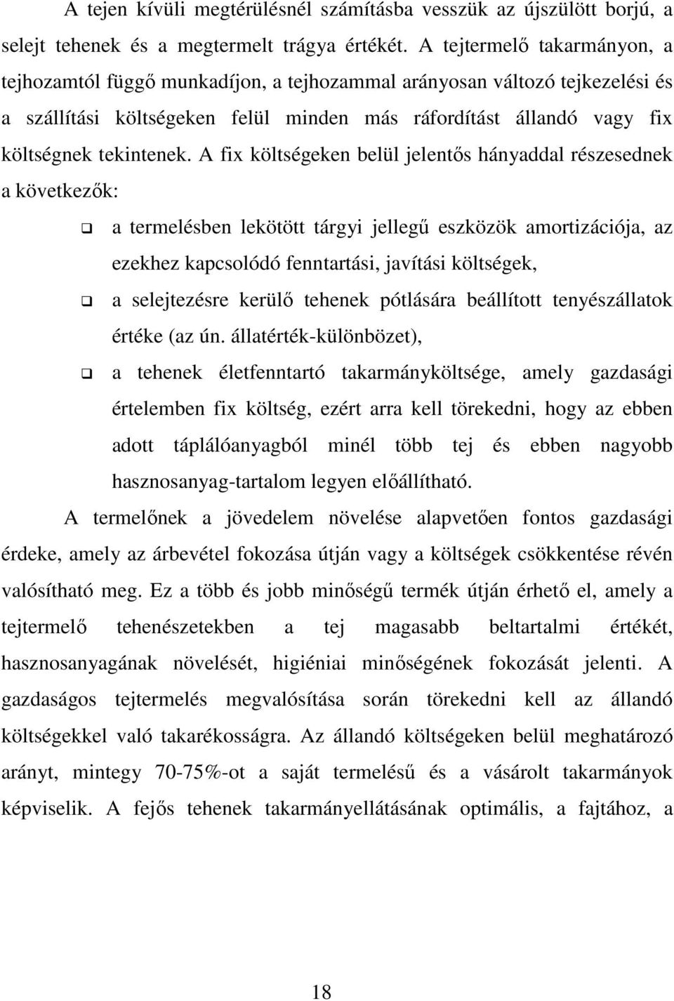 A fix költségeken belül jelentıs hányaddal részesednek a következık: a termelésben lekötött tárgyi jellegő eszközök amortizációja, az ezekhez kapcsolódó fenntartási, javítási költségek, a