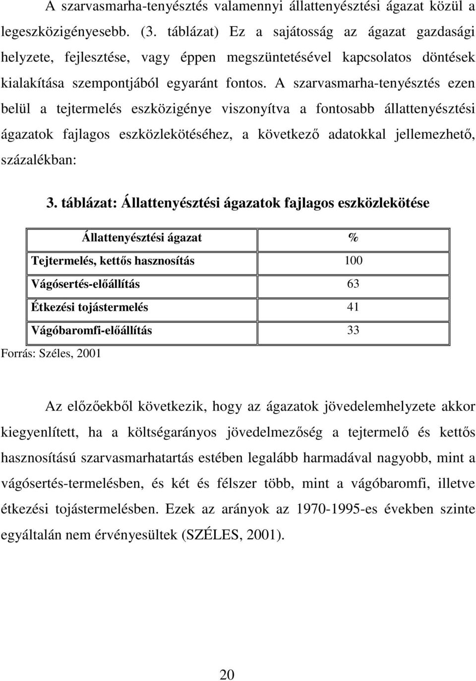 A szarvasmarha-tenyésztés ezen belül a tejtermelés eszközigénye viszonyítva a fontosabb állattenyésztési ágazatok fajlagos eszközlekötéséhez, a következı adatokkal jellemezhetı, százalékban: 3.