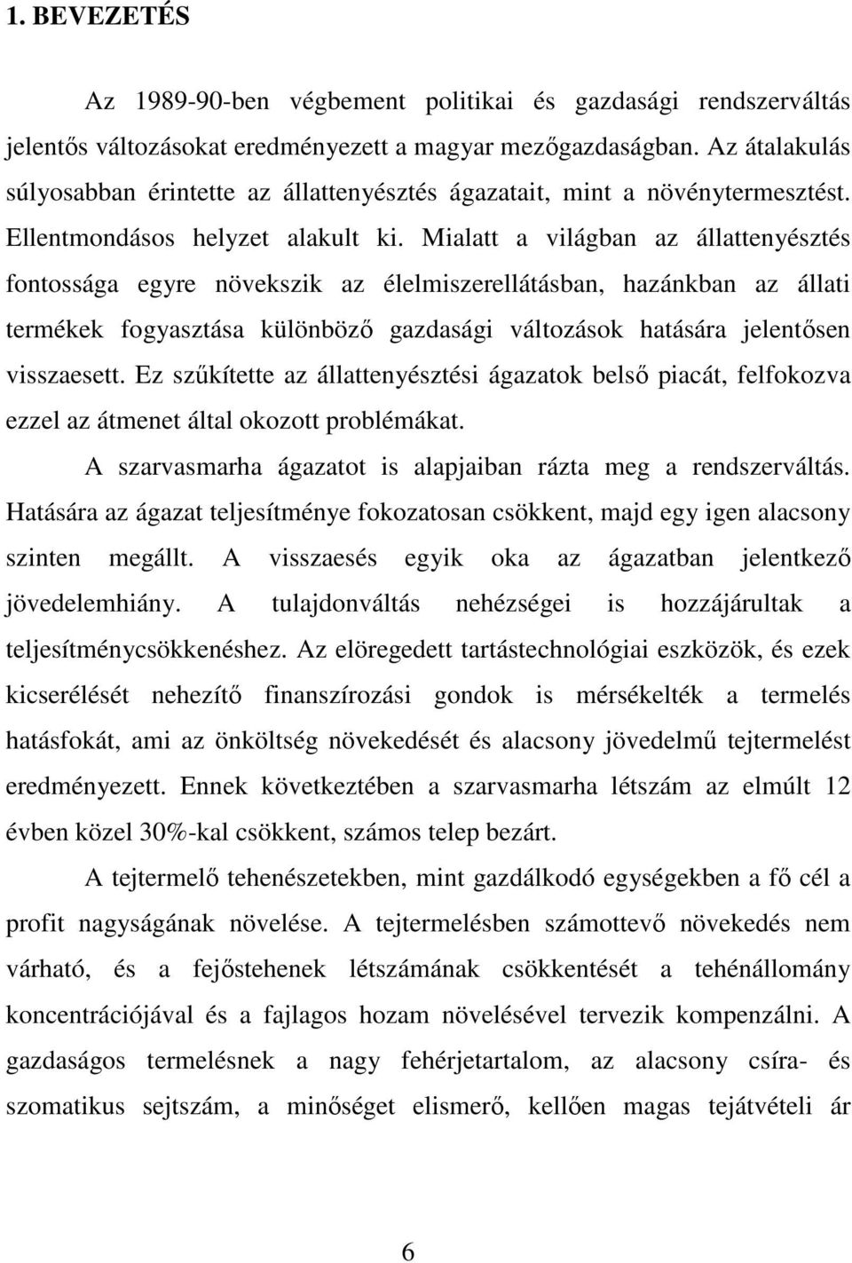 Mialatt a világban az állattenyésztés fontossága egyre növekszik az élelmiszerellátásban, hazánkban az állati termékek fogyasztása különbözı gazdasági változások hatására jelentısen visszaesett.