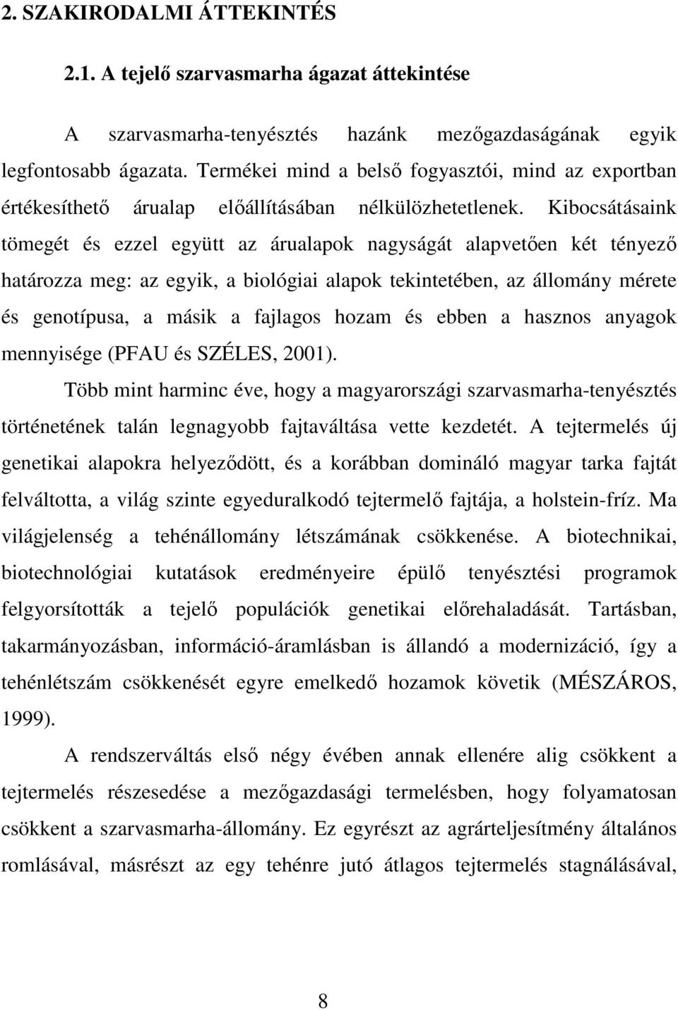 Kibocsátásaink tömegét és ezzel együtt az árualapok nagyságát alapvetıen két tényezı határozza meg: az egyik, a biológiai alapok tekintetében, az állomány mérete és genotípusa, a másik a fajlagos