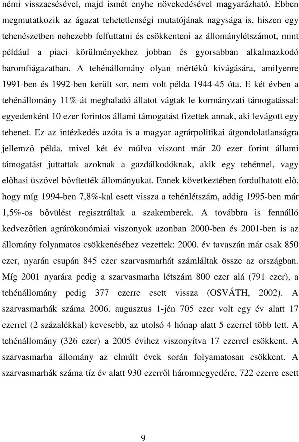 gyorsabban alkalmazkodó baromfiágazatban. A tehénállomány olyan mértékő kivágására, amilyenre 1991-ben és 1992-ben került sor, nem volt példa 1944-45 óta.