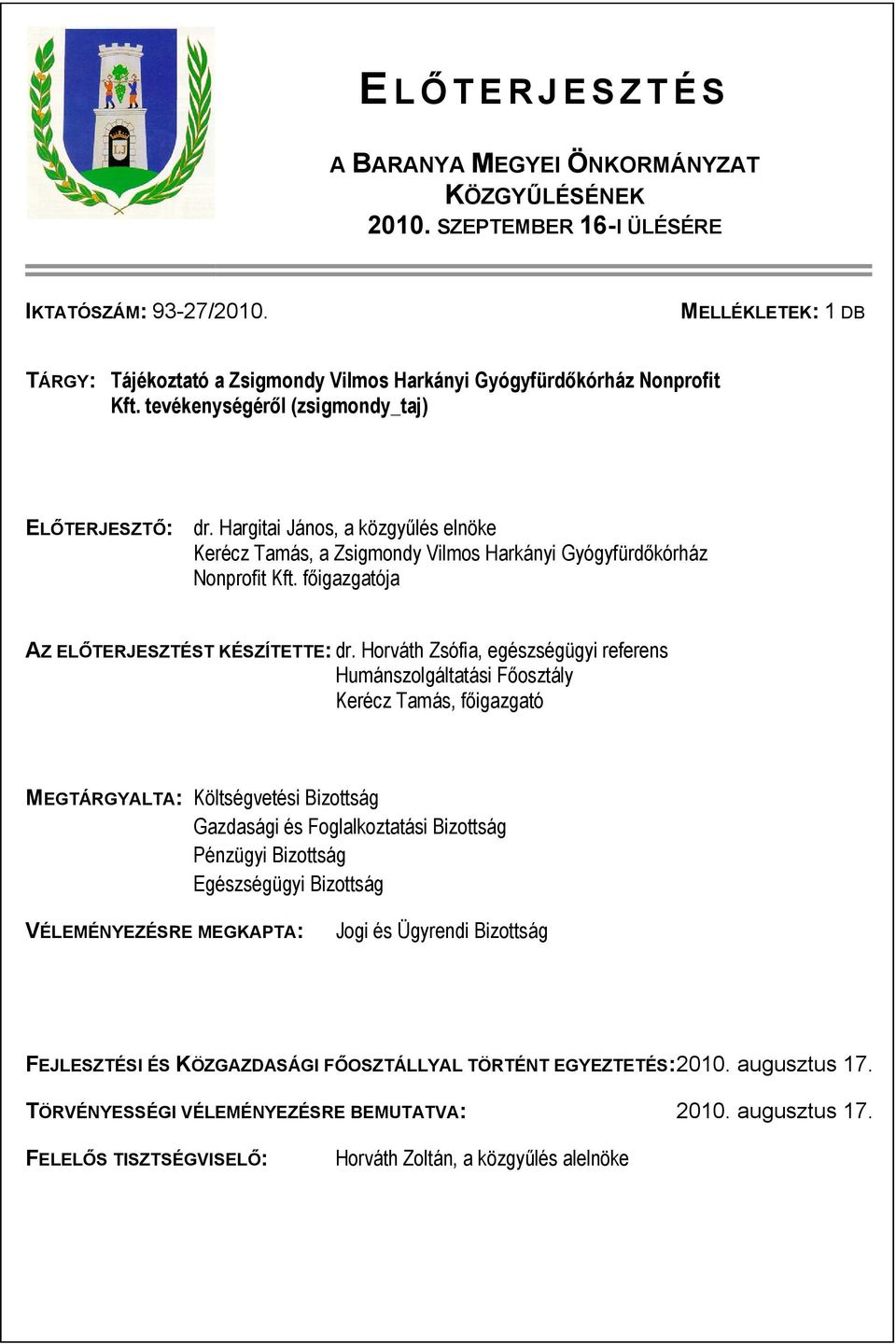 Hargitai János, a közgyűlés elnöke Kerécz Tamás, a Zsigmondy Vilmos Harkányi Gyógyfürdőkórház Nonprofit Kft. főigazgatója AZ ELŐTERJESZTÉST KÉSZÍTETTE: dr.