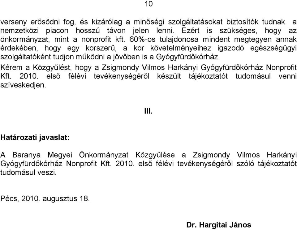 Kérem a Közgyűlést, hogy a Zsigmondy Vilmos Harkányi Gyógyfürdőkórház Nonprofit Kft. 2010. első félévi tevékenységéről készült tájékoztatót tudomásul venni szíveskedjen. III.