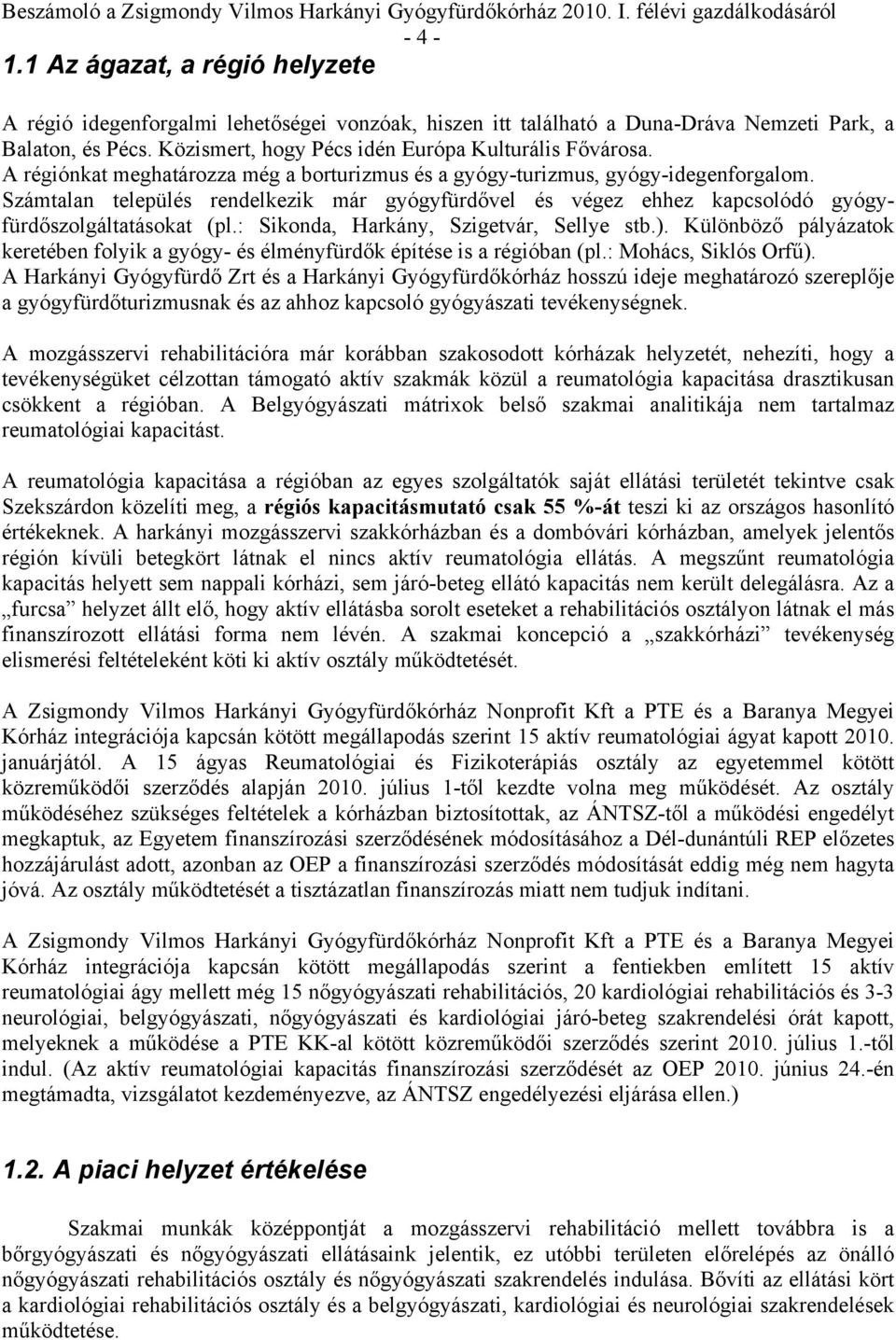 Számtalan település rendelkezik már gyógyfürdővel és végez ehhez kapcsolódó gyógyfürdőszolgáltatásokat (pl.: Sikonda, Harkány, Szigetvár, Sellye stb.).