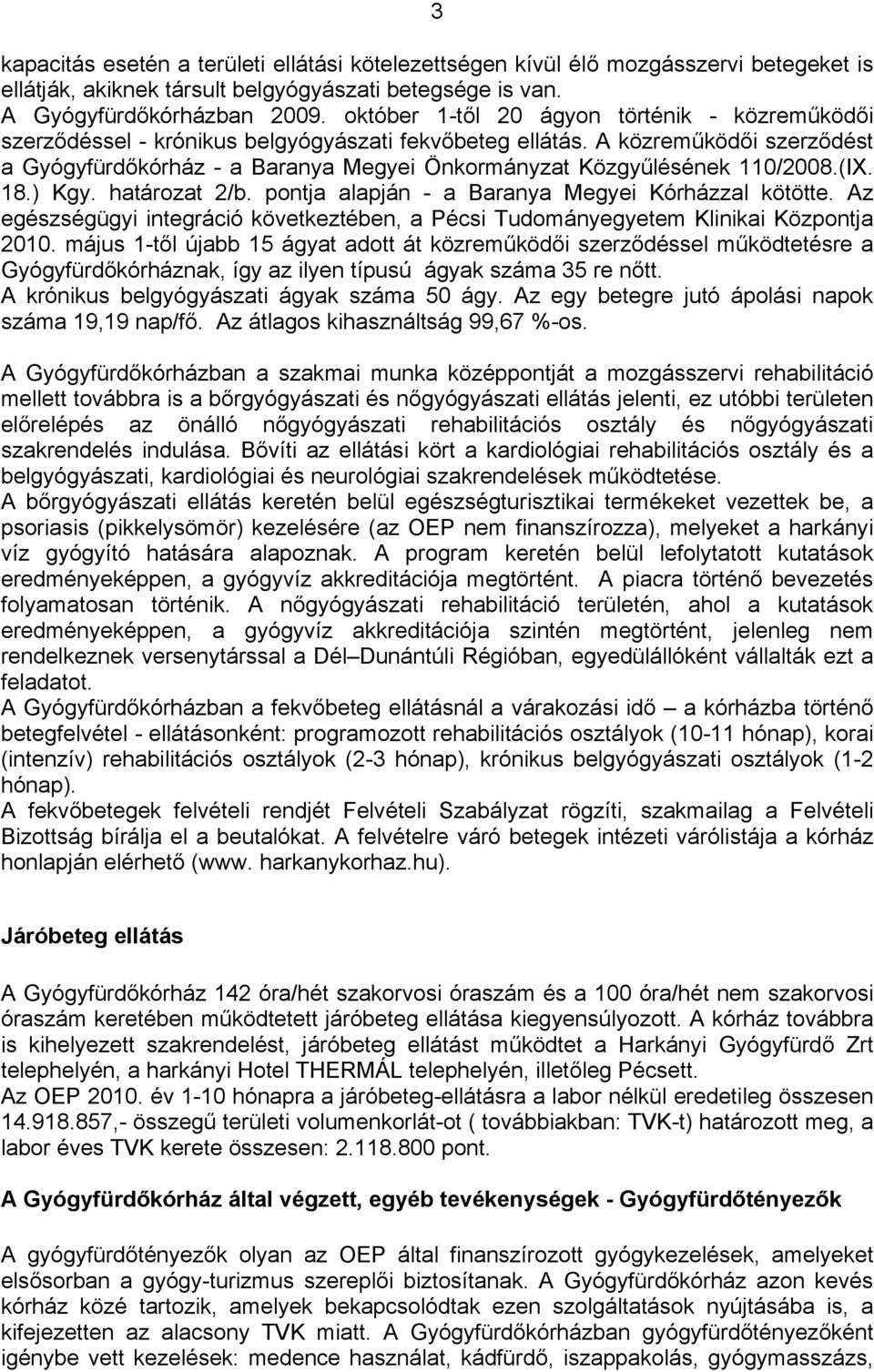 A közreműködői szerződést a Gyógyfürdőkórház - a Baranya Megyei Önkormányzat Közgyűlésének 110/2008.(IX. 18.) Kgy. határozat 2/b. pontja alapján - a Baranya Megyei Kórházzal kötötte.