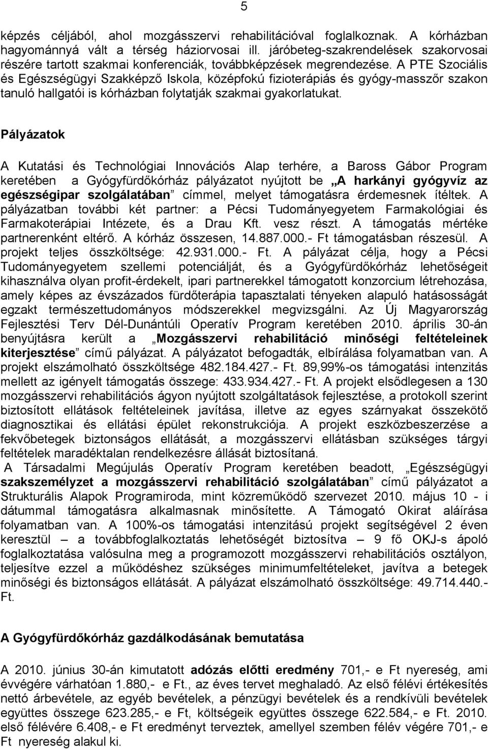 A PTE Szociális és Egészségügyi Szakképző Iskola, középfokú fizioterápiás és gyógy-masszőr szakon tanuló hallgatói is kórházban folytatják szakmai gyakorlatukat.