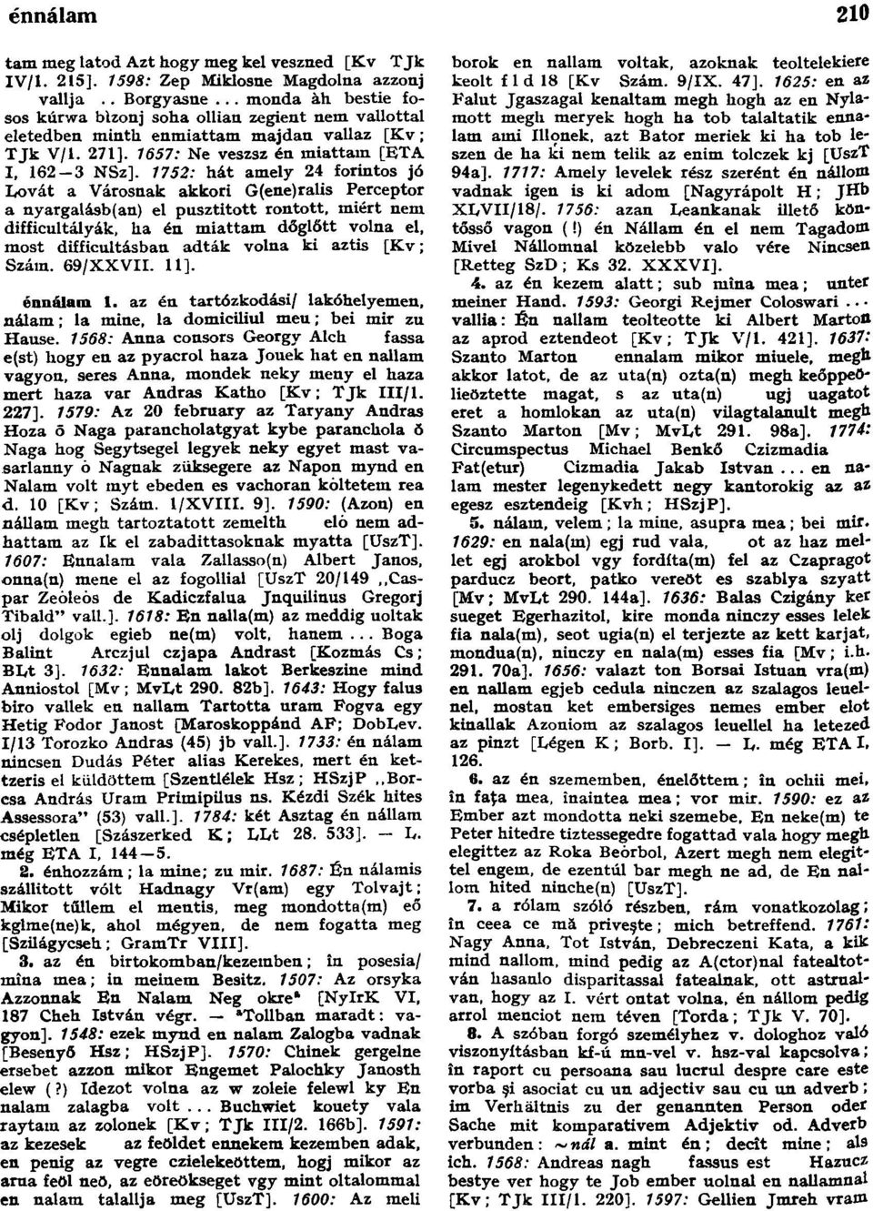 1752: hát amely 24 forintos jó Lovát a Városnak akkori G(ene)ralis Perceptor a nyargalásb(an) el pusztított rontott, miért nem difficultályák, ha én miattam döglött volna el, most difficultásban