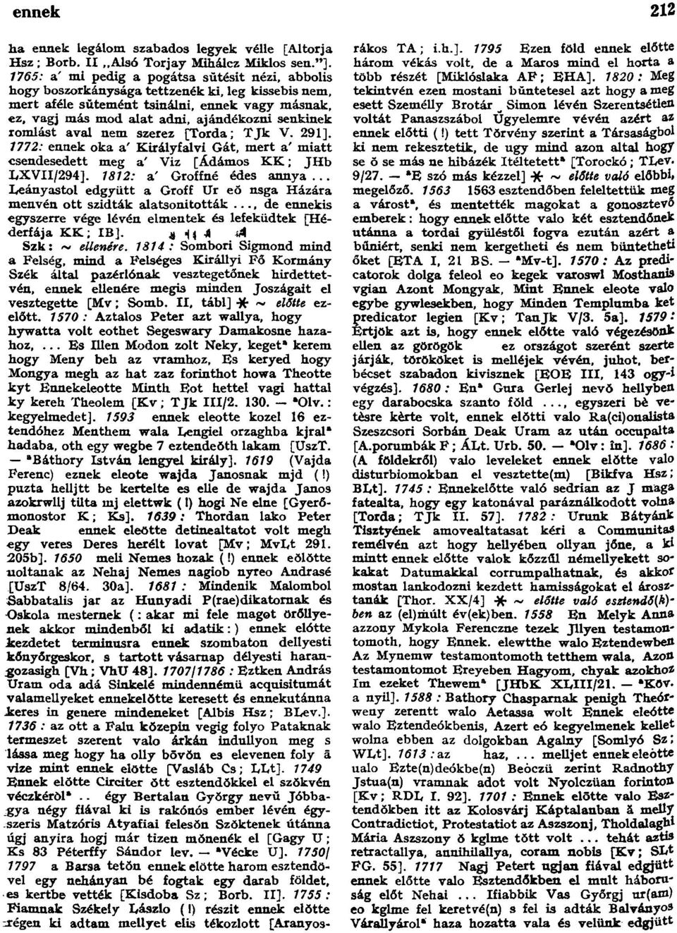 romlást aval nem szerez [Torda; TJk V. 291]. 1772: ennek oka a' Királyfalvi Gát, mert a' miatt csendesedett meg a' Viz [Ádámos KK; JHb LXVII/294]. 1812: a' Groffné édes annya.