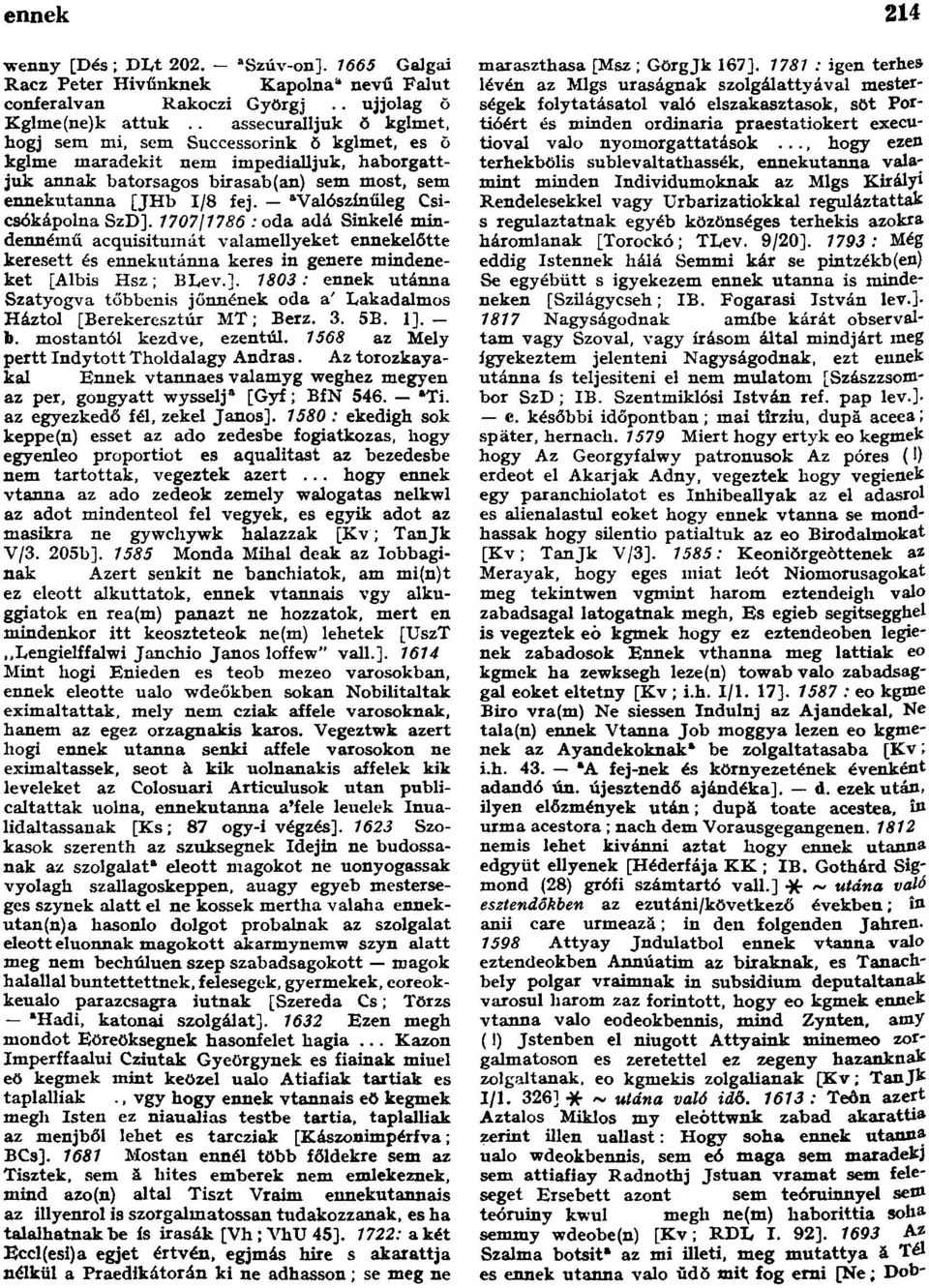 a Valószínűleg Csicsókápolna SzD]. 1707/1786 : oda adá Sinkelé mindennémű acquisitumát valamellyeket ennekelőtte keresett és ennekutánna keres in genere mindeneket [Albis Hsz; BLev.]. 1803 : ennek utánna Szatyogva tőbbenis jönnének oda a' Lakadalmos Háztol [Berekeresztúr MT; Berz.