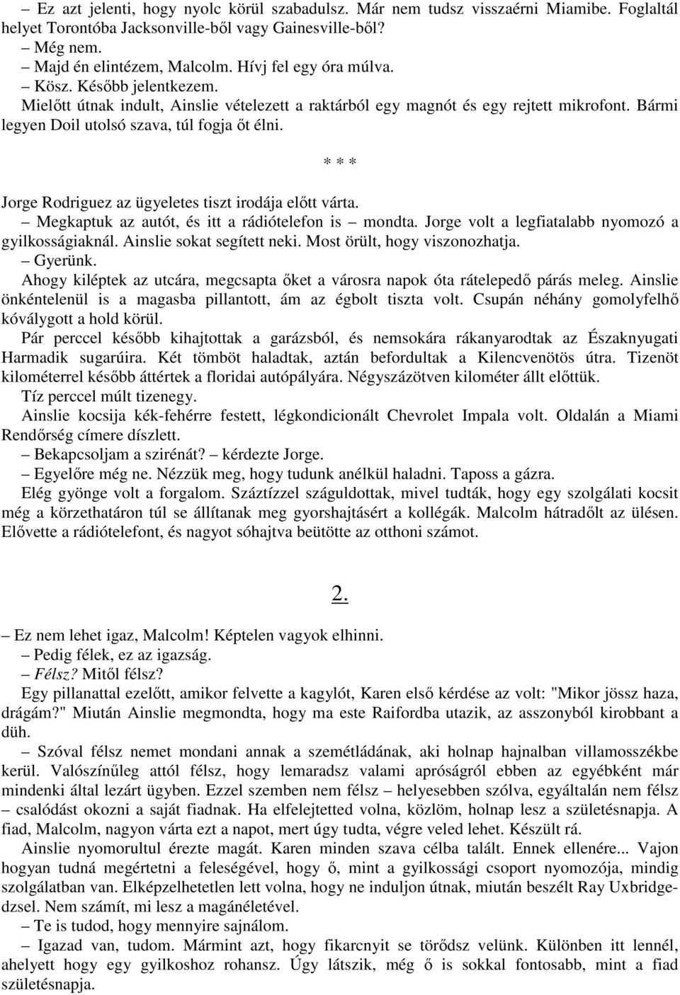 Jorge Rodriguez az ügyeletes tiszt irodája elıtt várta. Megkaptuk az autót, és itt a rádiótelefon is mondta. Jorge volt a legfiatalabb nyomozó a gyilkosságiaknál. Ainslie sokat segített neki.