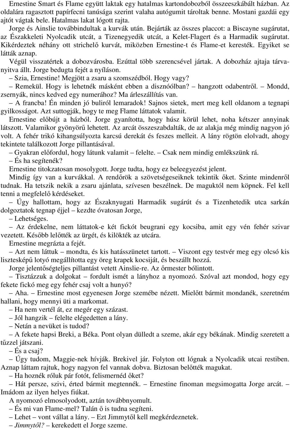 Bejárták az összes placcot: a Biscayne sugárutat, az Északkeleti Nyolcadik utcát, a Tizenegyedik utcát, a Kelet-Flagert és a Harmadik sugárutat.