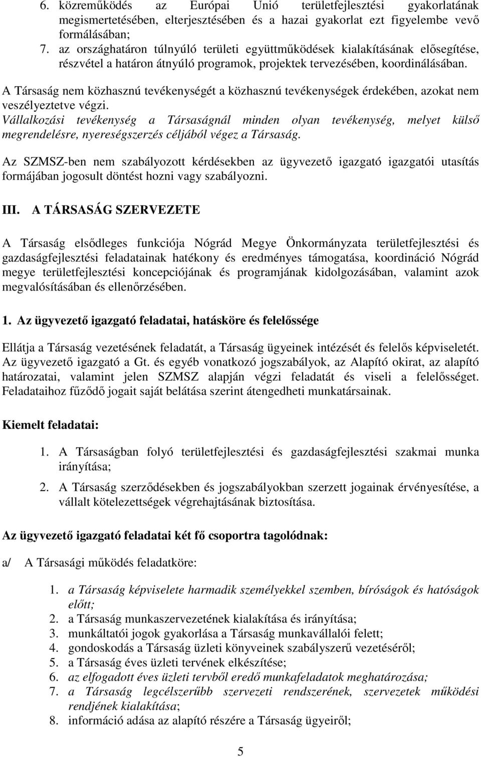 A Társaság nem közhasznú tevékenységét a közhasznú tevékenységek érdekében, azokat nem veszélyeztetve végzi.