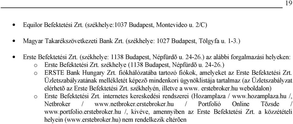 fiókhálózatába tartozó fiókok, amelyeket az Erste Befektetési Zrt. Üzletszabályzatának mellékletét képezõ mindenkori ügynöklistája tartalmaz (az Üzletszabályzat elérhetõ az Erste Befektetési Zrt.