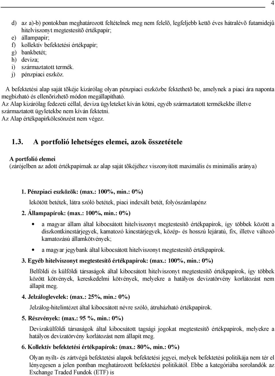 A befektetési alap saját tõkéje kizárólag olyan pénzpiaci eszközbe fektethetõ be, amelynek a piaci ára naponta megbízható és ellenõrizhetõ módon megállapítható.