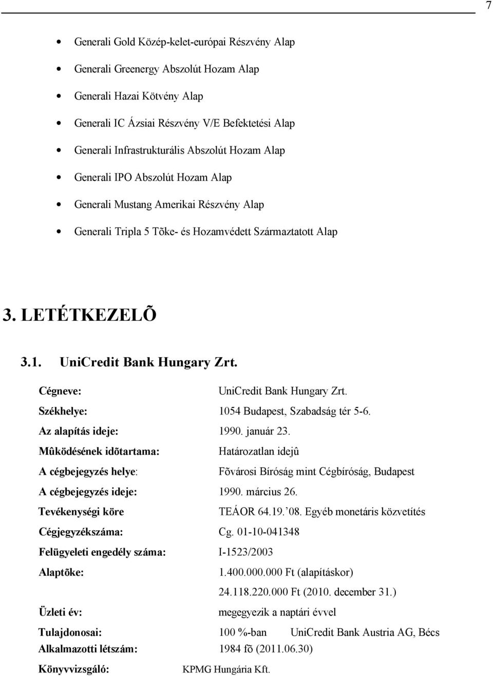 Cégneve: UniCredit Bank Hungary Zrt. Székhelye: 1054 Budapest, Szabadság tér 5-6. Az alapítás ideje: 1990. január 23.