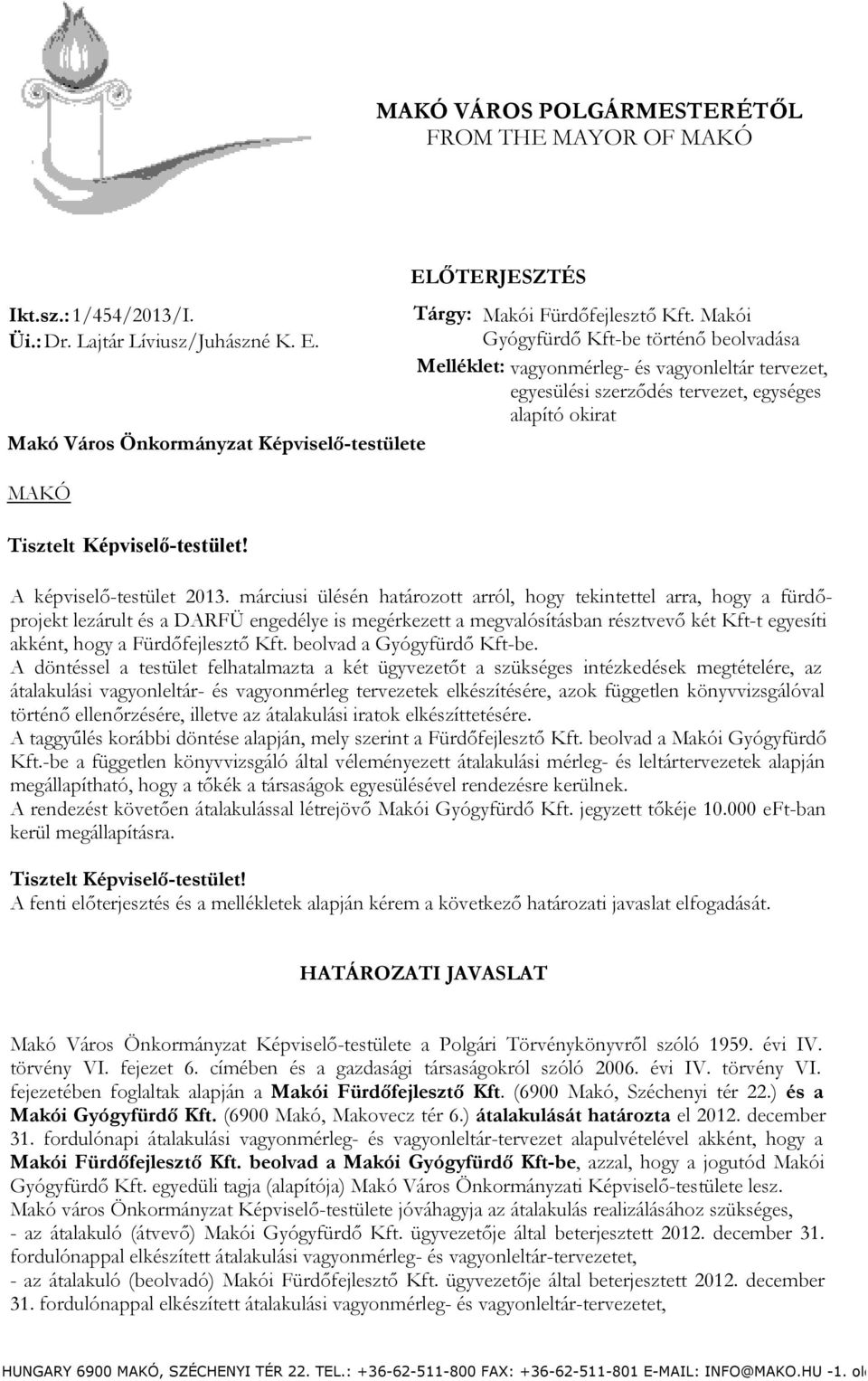 Makói Gyógyfürdő Kft-be történő beolvadása Melléklet: vagyonmérleg- és vagyonleltár tervezet, egyesülési szerződés tervezet, egységes alapító okirat Tisztelt Képviselő-testület!