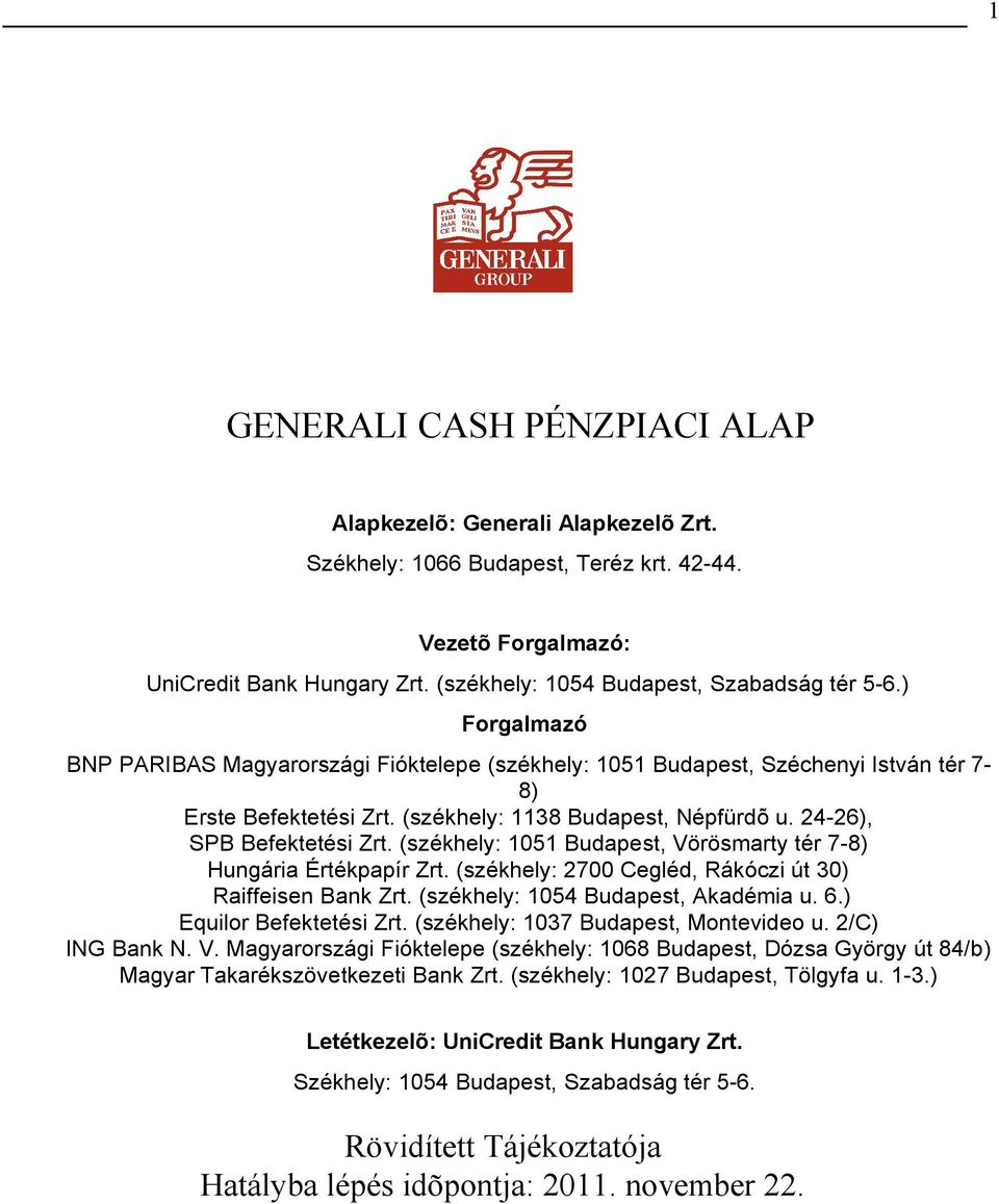 (székhely: 1138 Budapest, Népfürdõ u. 24-26), SPB Befektetési Zrt. (székhely: 1051 Budapest, Vörösmarty tér 7-8) Hungária Értékpapír Zrt. (székhely: 2700 Cegléd, Rákóczi út 30) Raiffeisen Bank Zrt.