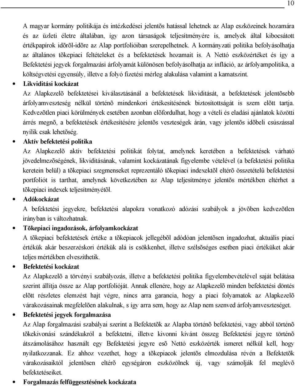 A Nettó eszközértéket és így a Befektetési jegyek forgalmazási árfolyamát különösen befolyásolhatja az infláció, az árfolyampolitika, a költségvetési egyensúly, illetve a folyó fizetési mérleg