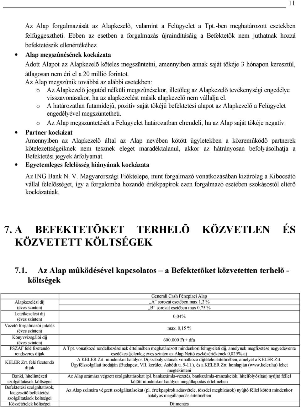 Alap megszûnésének kockázata Adott Alapot az Alapkezelõ köteles megszüntetni, amennyiben annak saját tõkéje 3 hónapon keresztül, átlagosan nem éri el a 20 millió forintot.