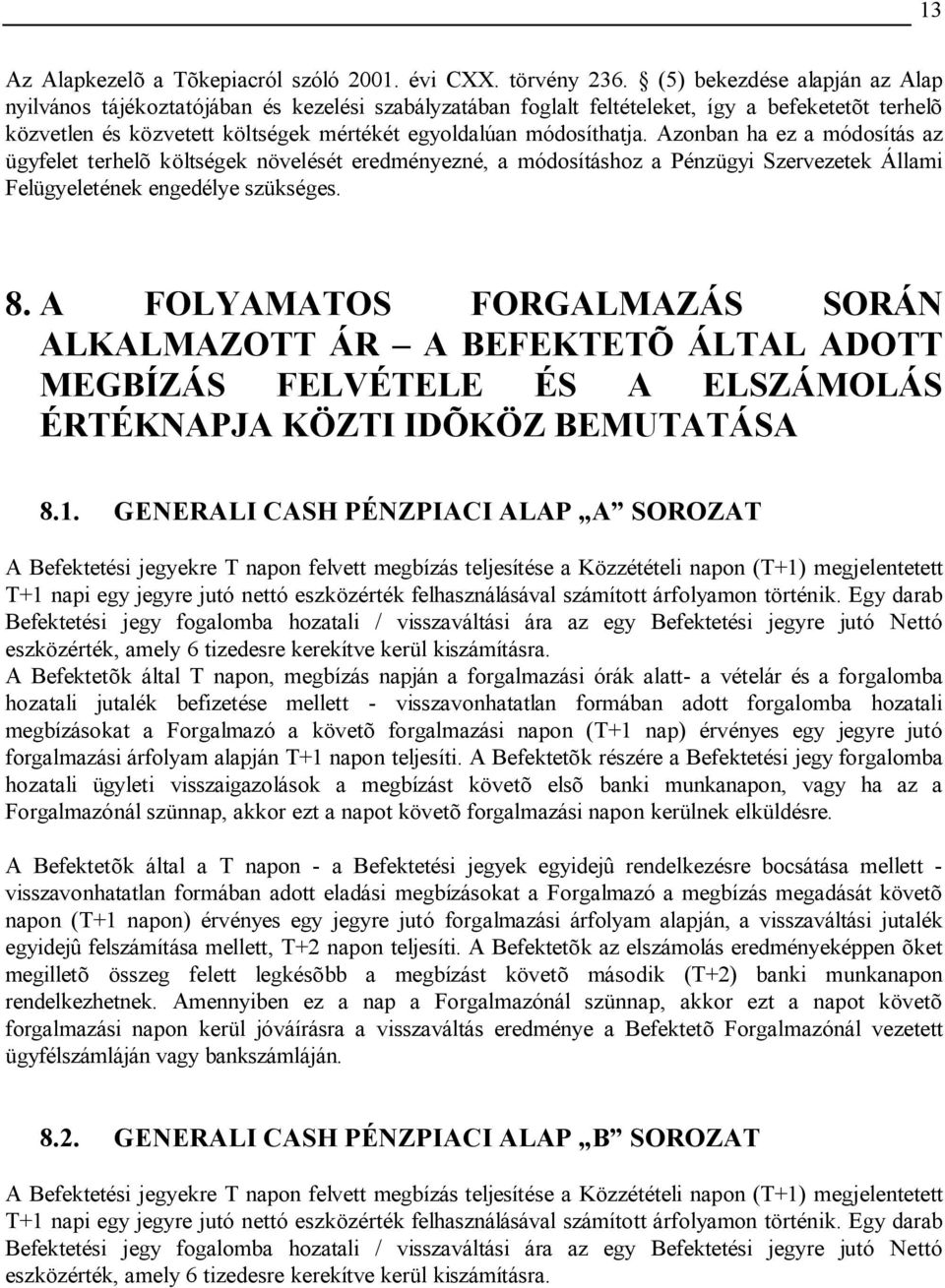 Azonban ha ez a módosítás az ügyfelet terhelõ költségek növelését eredményezné, a módosításhoz a Pénzügyi Szervezetek Állami Felügyeletének engedélye szükséges. 8.