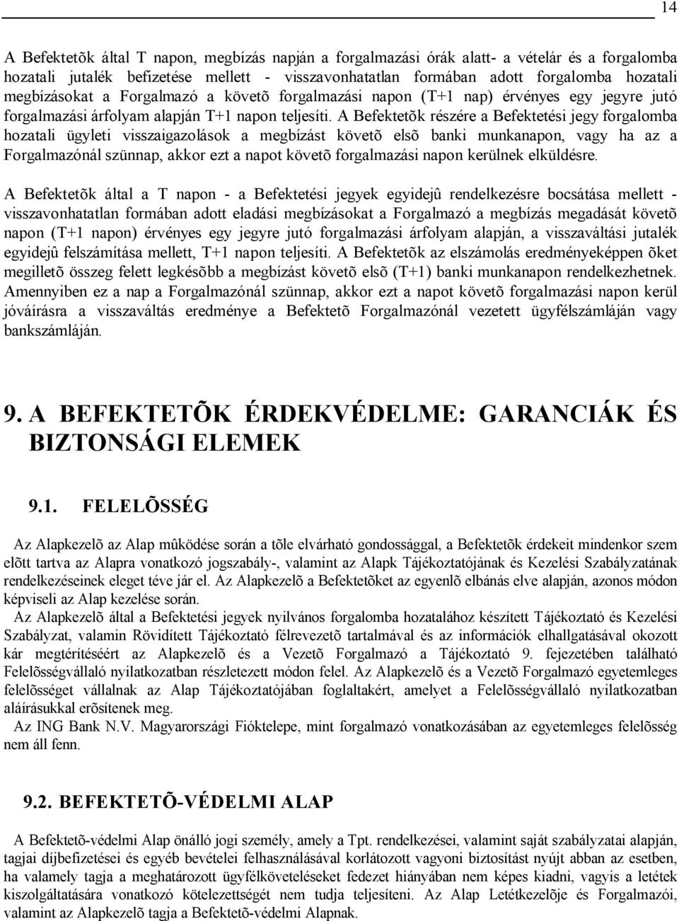 A Befektetõk részére a Befektetési jegy forgalomba hozatali ügyleti visszaigazolások a megbízást követõ elsõ banki munkanapon, vagy ha az a Forgalmazónál szünnap, akkor ezt a napot követõ