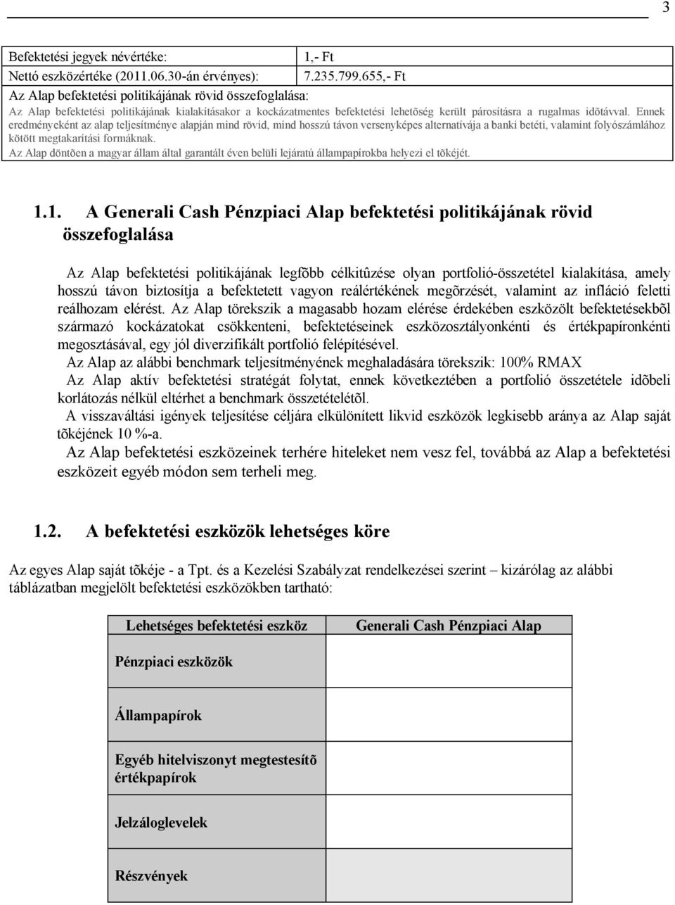 Ennek eredményeként az alap teljesítménye alapján mind rövid, mind hosszú távon versenyképes alternatívája a banki betéti, valamint folyószámlához kötött megtakarítási formáknak.