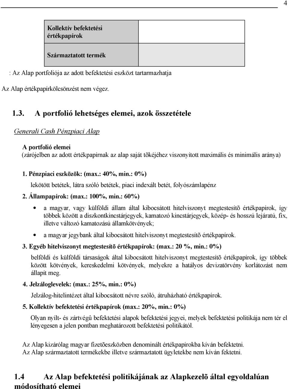 1. Pénzpiaci eszközök: (max.: 40%, min.: 0%) lekötött betétek, látra szóló betétek, piaci indexált betét, folyószámlapénz 2. Állampapírok: (max.: 100%, min.