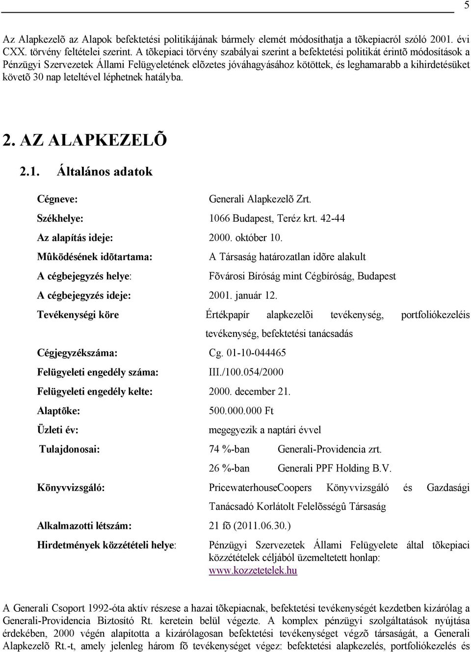 30 nap leteltével léphetnek hatályba. 2. AZ ALAPKEZELÕ 2.1. Általános adatok Cégneve: Generali Alapkezelõ Zrt. Székhelye: 1066 Budapest, Teréz krt. 42-44 Az alapítás ideje: 2000. október 10.