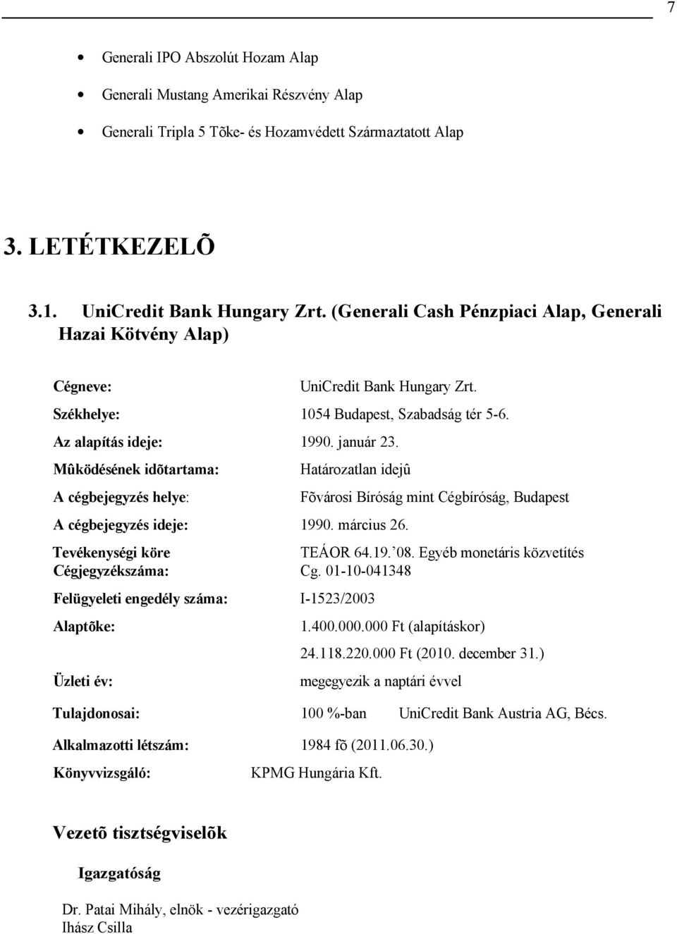 Mûködésének idõtartama: Határozatlan idejû A cégbejegyzés helye: Fõvárosi Bíróság mint Cégbíróság, Budapest A cégbejegyzés ideje: 1990. március 26. Tevékenységi köre TEÁOR 64.19. 08.