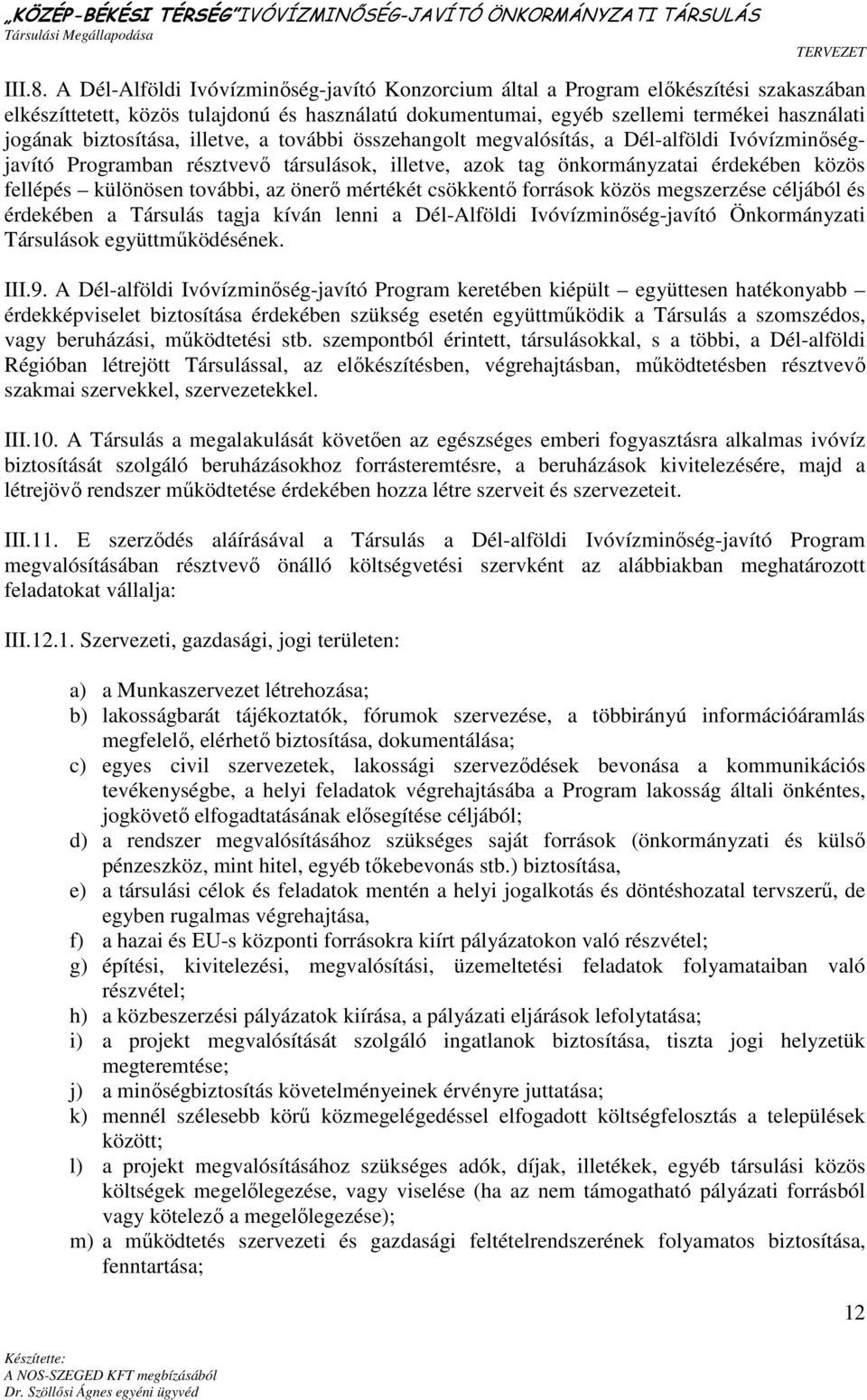 biztosítása, illetve, a további összehangolt megvalósítás, a Dél-alföldi Ivóvízminıségjavító Programban résztvevı társulások, illetve, azok tag önkormányzatai érdekében közös fellépés különösen