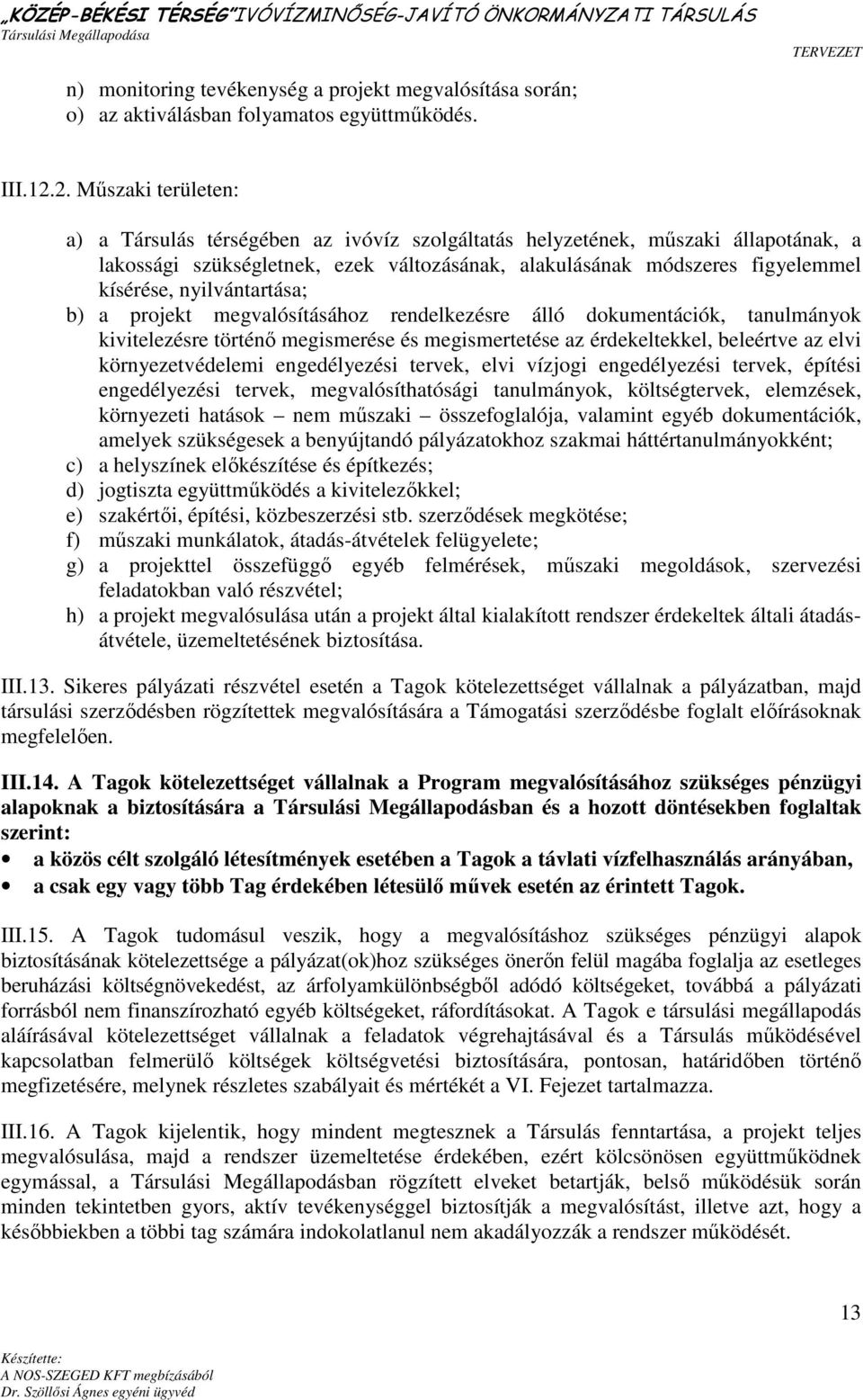 nyilvántartása; b) a projekt megvalósításához rendelkezésre álló dokumentációk, tanulmányok kivitelezésre történı megismerése és megismertetése az érdekeltekkel, beleértve az elvi környezetvédelemi