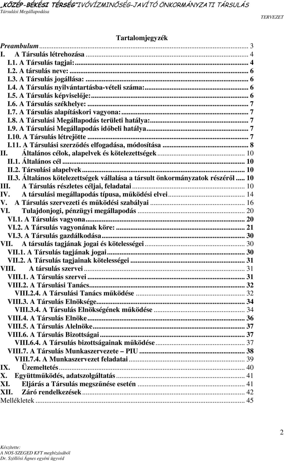 A Társulási Megállapodás idıbeli hatálya... 7 I.10. A Társulás létrejötte... 7 I.11. A Társulási szerzıdés elfogadása, módosítása... 8 II. Általános célok, alapelvek és kötelezettségek... 10 II.1. Általános cél... 10 II.2.