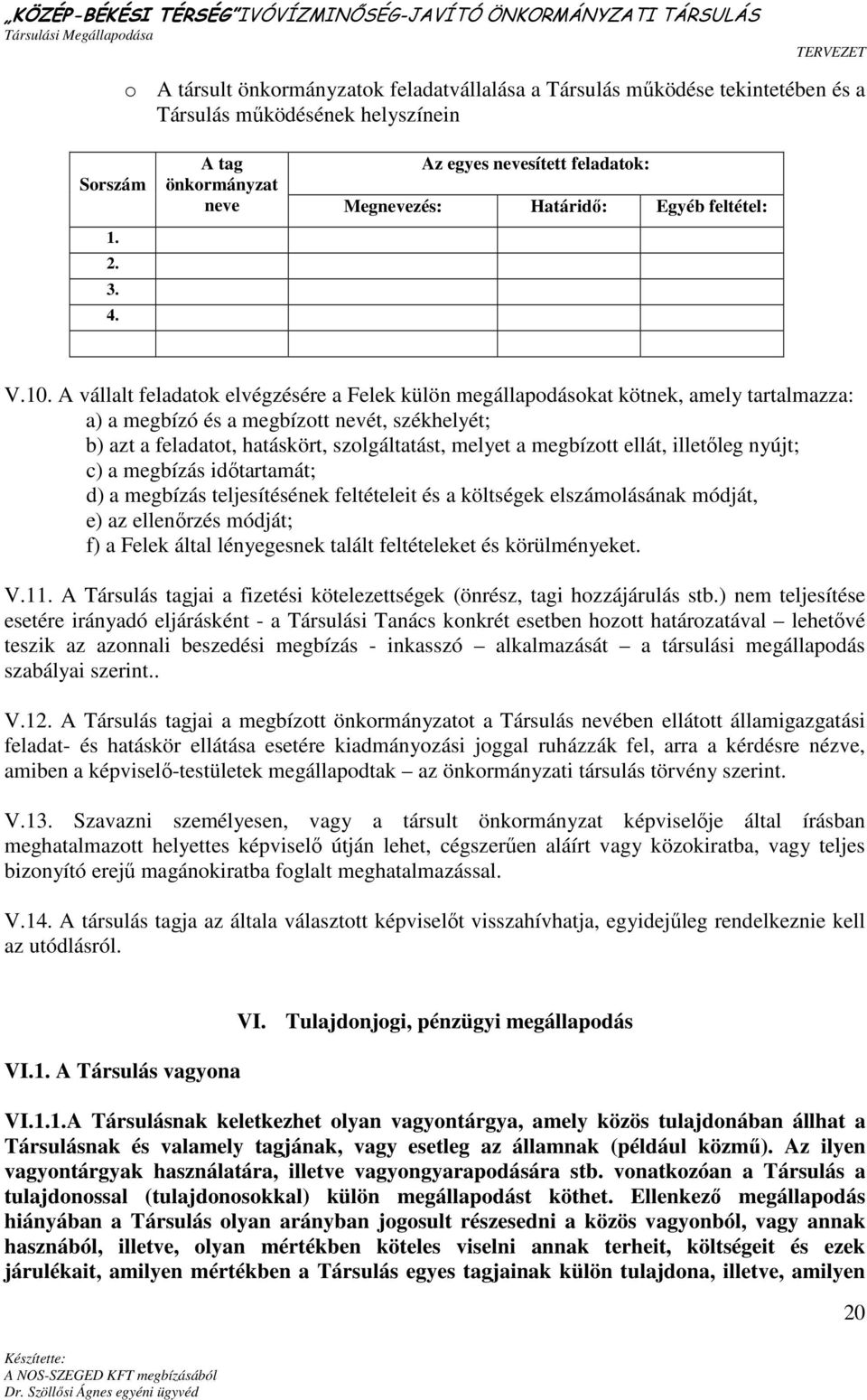 A vállalt feladatok elvégzésére a Felek külön megállapodásokat kötnek, amely tartalmazza: a) a megbízó és a megbízott nevét, székhelyét; b) azt a feladatot, hatáskört, szolgáltatást, melyet a