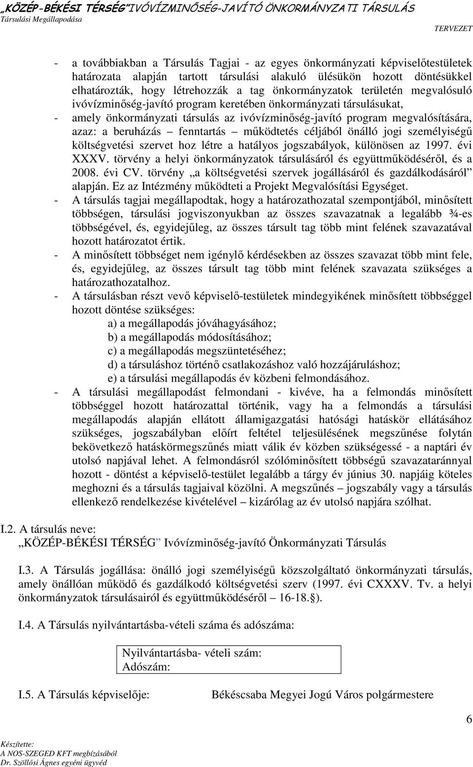 beruházás fenntartás mőködtetés céljából önálló jogi személyiségő költségvetési szervet hoz létre a hatályos jogszabályok, különösen az 1997. évi XXXV.