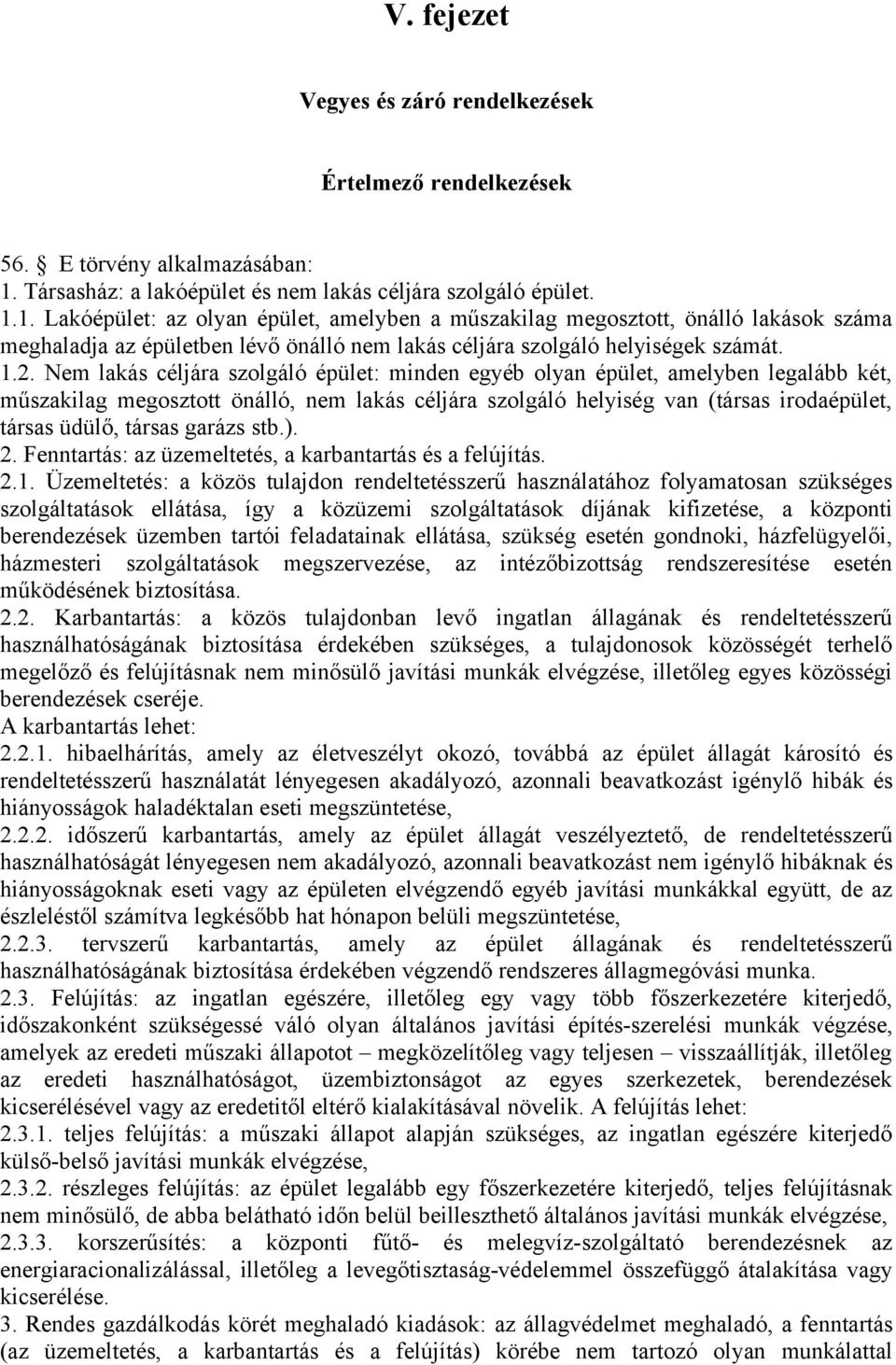 1. Lakóépület: az olyan épület, amelyben a műszakilag megosztott, önálló lakások száma meghaladja az épületben lévő önálló nem lakás céljára szolgáló helyiségek számát. 1.2.