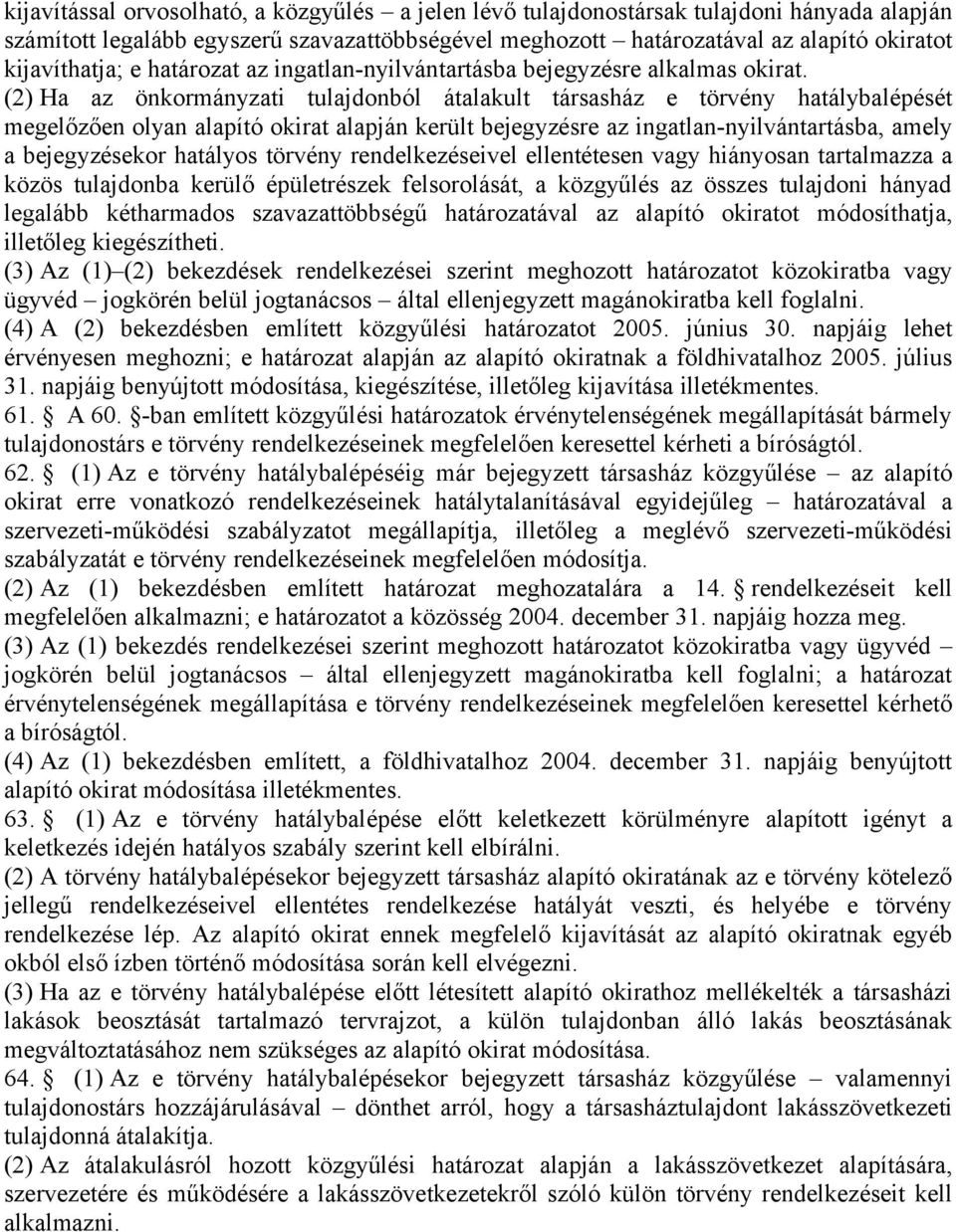 (2) Ha az önkormányzati tulajdonból átalakult társasház e törvény hatálybalépését megelőzően olyan alapító okirat alapján került bejegyzésre az ingatlan-nyilvántartásba, amely a bejegyzésekor