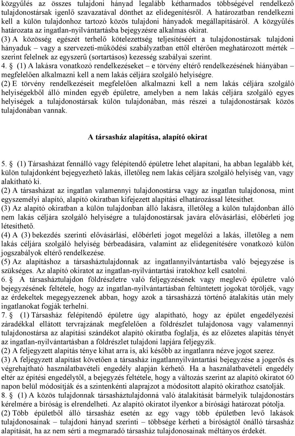 (3) A közösség egészét terhelő kötelezettség teljesítéséért a tulajdonostársak tulajdoni hányaduk vagy a szervezeti-működési szabályzatban ettől eltérően meghatározott mérték szerint felelnek az