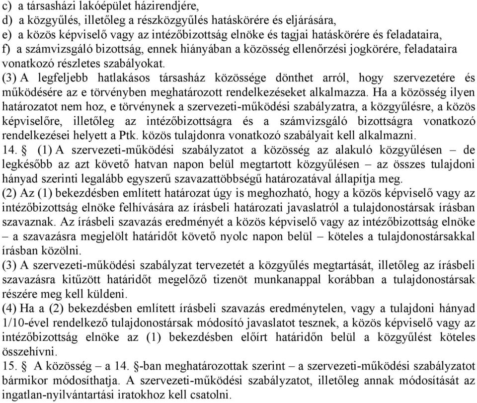 (3) A legfeljebb hatlakásos társasház közössége dönthet arról, hogy szervezetére és működésére az e törvényben meghatározott rendelkezéseket alkalmazza.