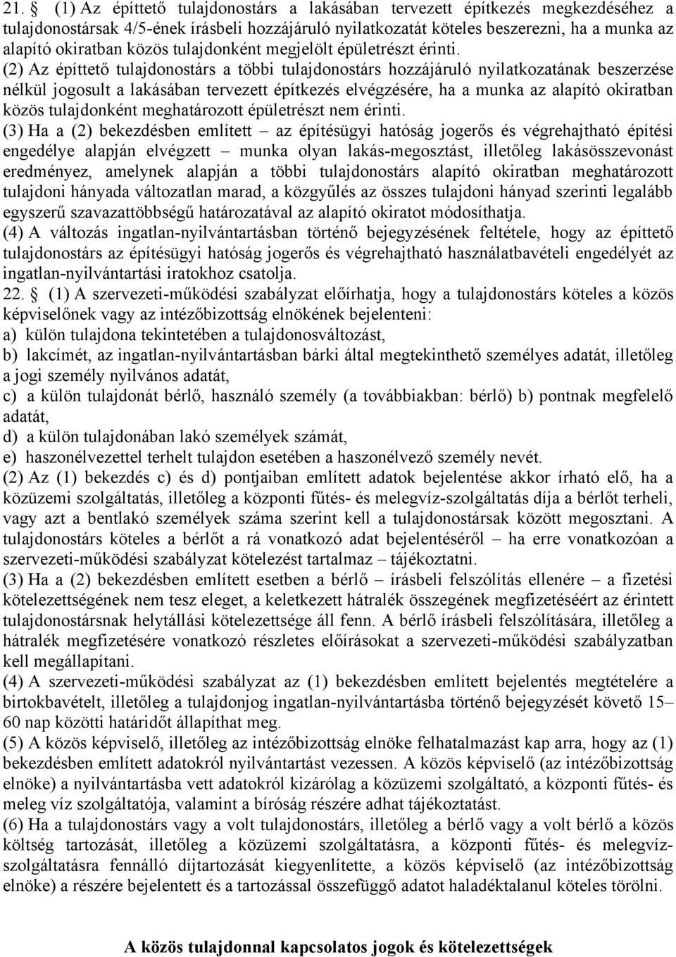 (2) Az építtető tulajdonostárs a többi tulajdonostárs hozzájáruló nyilatkozatának beszerzése nélkül jogosult a lakásában tervezett építkezés elvégzésére, ha a munka az alapító okiratban közös