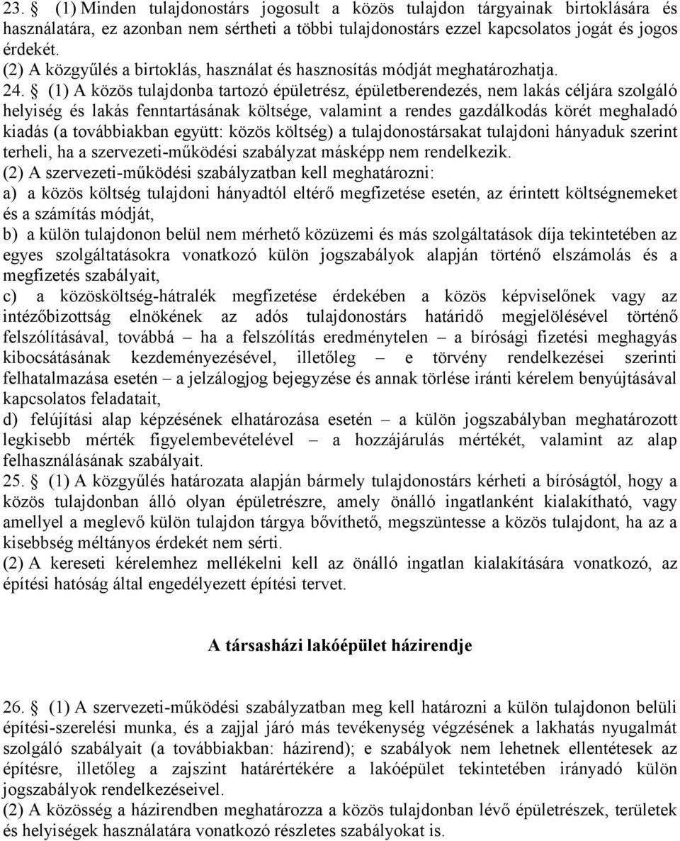 (1) A közös tulajdonba tartozó épületrész, épületberendezés, nem lakás céljára szolgáló helyiség és lakás fenntartásának költsége, valamint a rendes gazdálkodás körét meghaladó kiadás (a továbbiakban